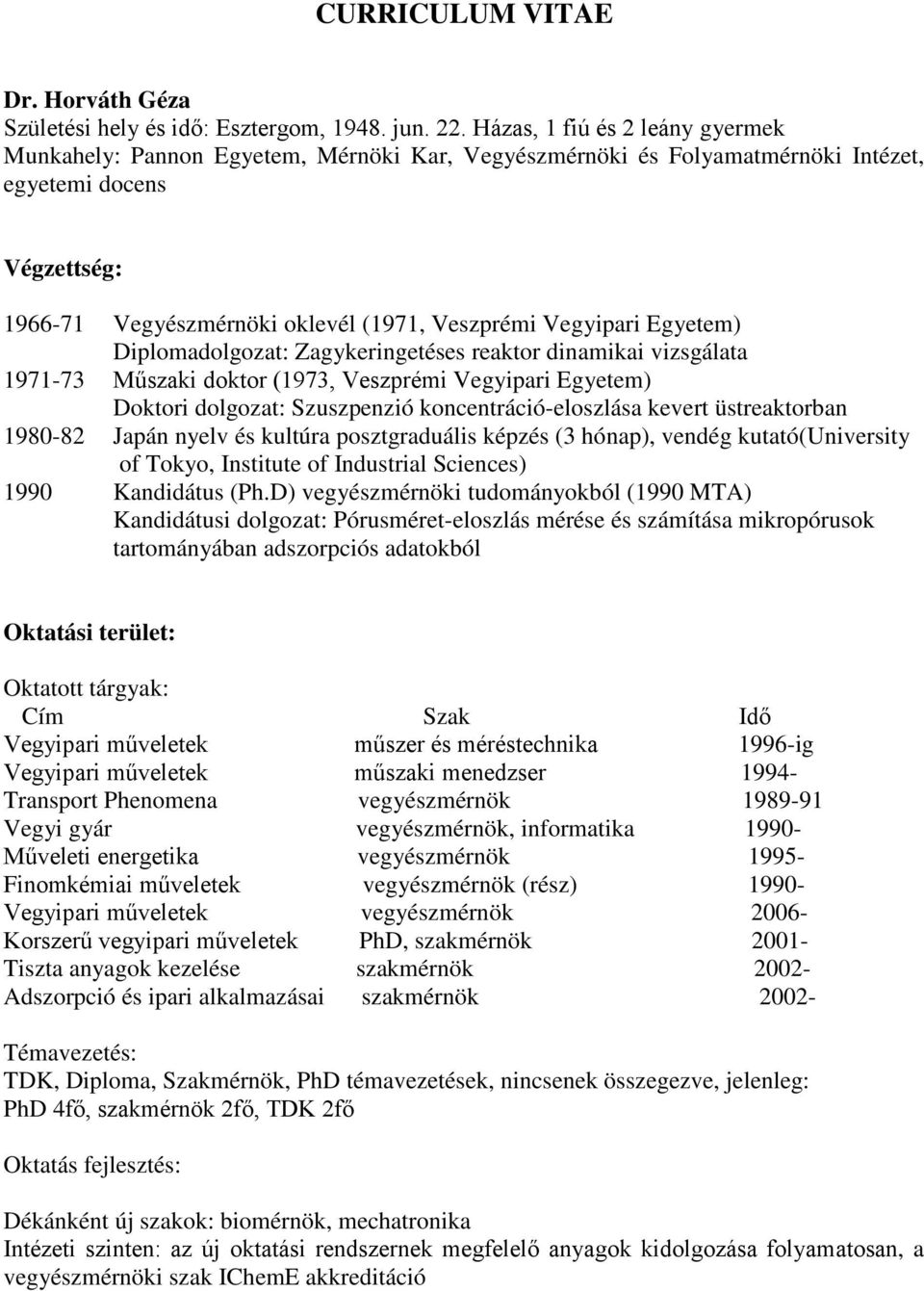 Vegyipari Egyetem) Diplomadolgozat: Zagykeringetéses reaktor dinamikai vizsgálata 1971-73 Műszaki doktor (1973, Veszprémi Vegyipari Egyetem) Doktori dolgozat: Szuszpenzió koncentráció-eloszlása