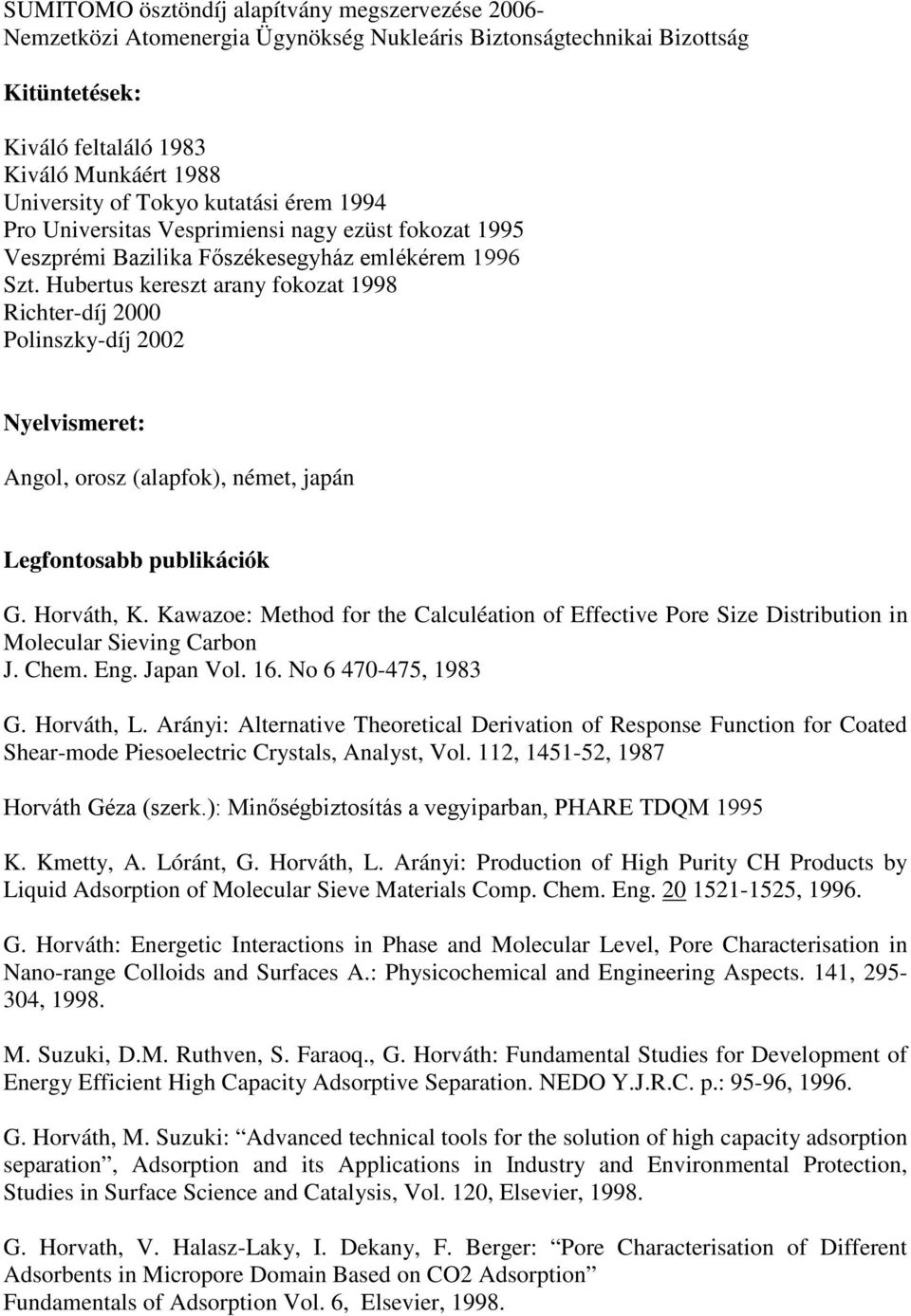 Hubertus kereszt arany fokozat 1998 Richter-díj 2000 Polinszky-díj 2002 Nyelvismeret: Angol, orosz (alapfok), német, japán Legfontosabb publikációk G. Horváth, K.