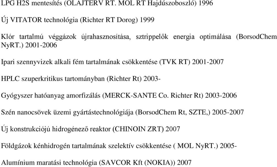 ) 2001-2006 Ipari szennyvizek alkali fém tartalmának csökkentése (TVK RT) 2001-2007 HPLC szuperkritikus tartományban (Richter Rt) 2003- Gyógyszer hatóanyag