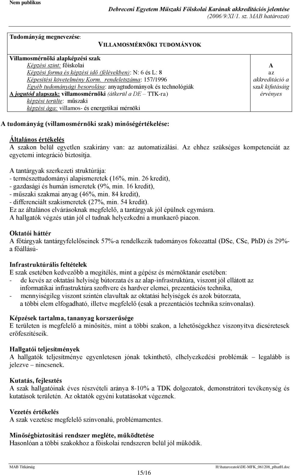 és technológiák jogutód alapszak: villamosmérnöki (átkerül a DE TTK-ra) képzési ága: villamos- és energetikai mérnöki tudományág (villamosmérnöki szak) minőségértékelése: Általános értékelés szakon