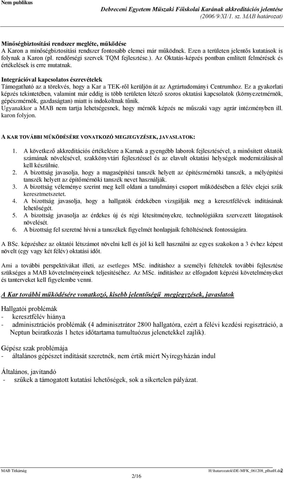 Integrációval kapcsolatos észrevételek Támogatható a törekvés, hogy a Kar a TEK-ről kerüljön át grártudományi Centrumhoz.