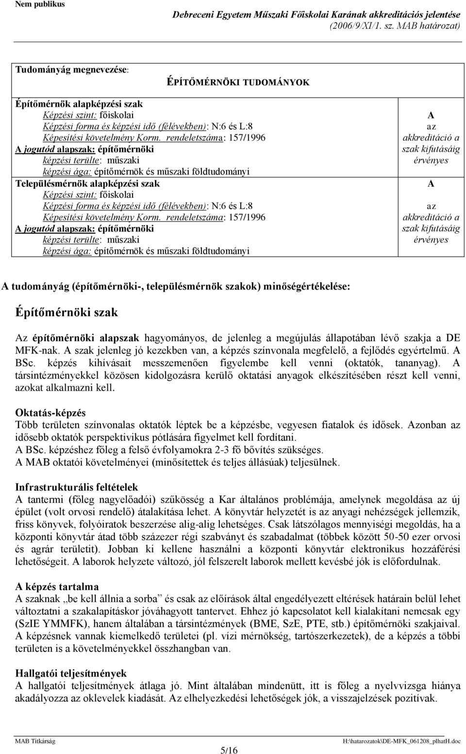 építőmérnök és műszaki földtudományi Településmérnök alapképzési szak Képzési forma és képzési idő (félévekben): N:6 és L:8 jogutód alapszak: építőmérnöki képzési ága: építőmérnök és műszaki