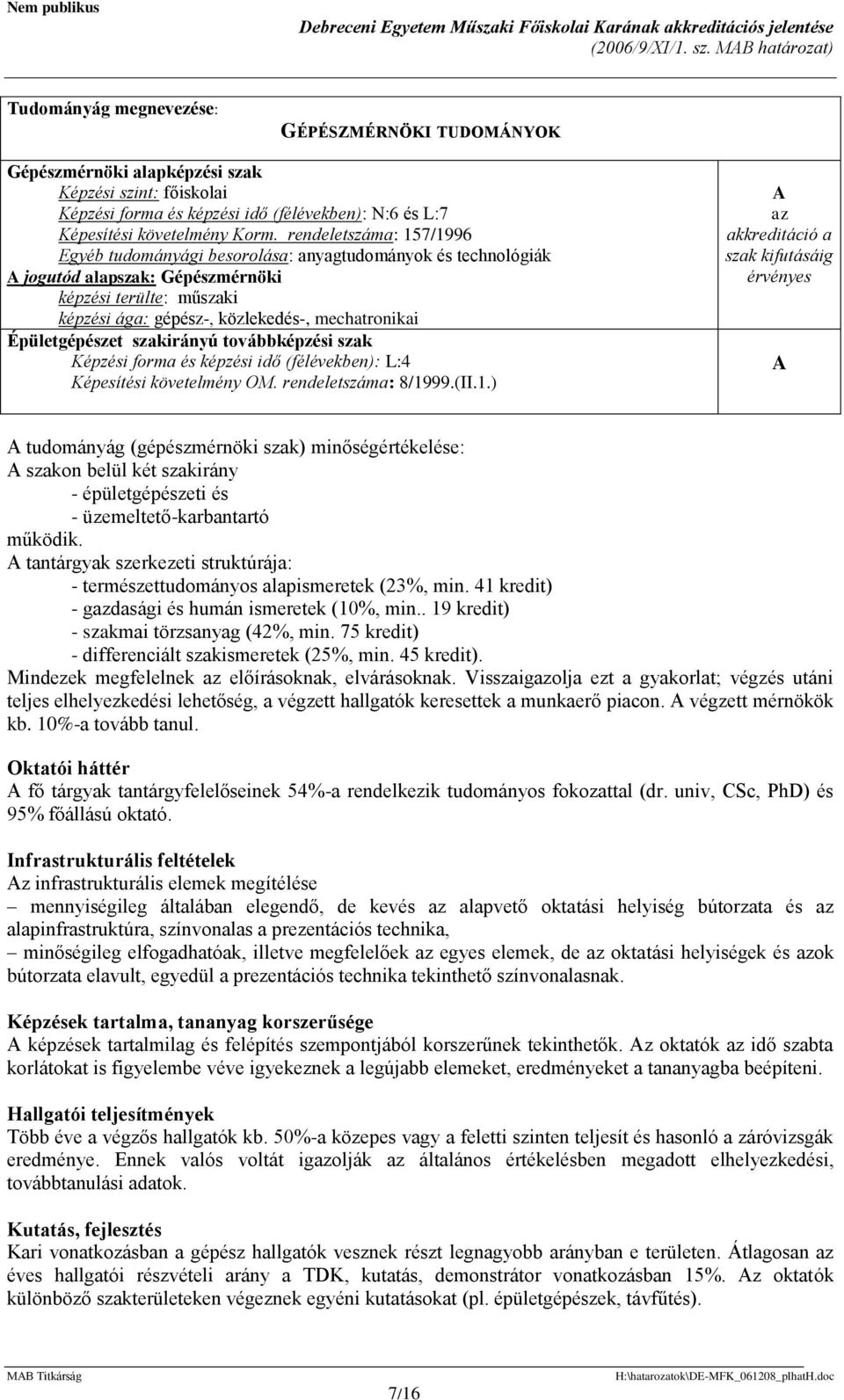 technológiák jogutód alapszak: Gépészmérnöki képzési ága: gépész-, közlekedés-, mechatronikai Épületgépészet szakirányú továbbképzési szak Képzési forma és képzési idő (félévekben): L:4 Képesítési