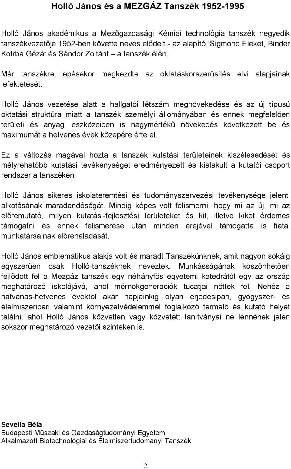 Holló János vezetése alatt a hallgatói létszám megnövekedése és az új típusú oktatási struktúra miatt a tanszék személyi állományában és ennek megfelelően területi és anyagi eszközeiben is