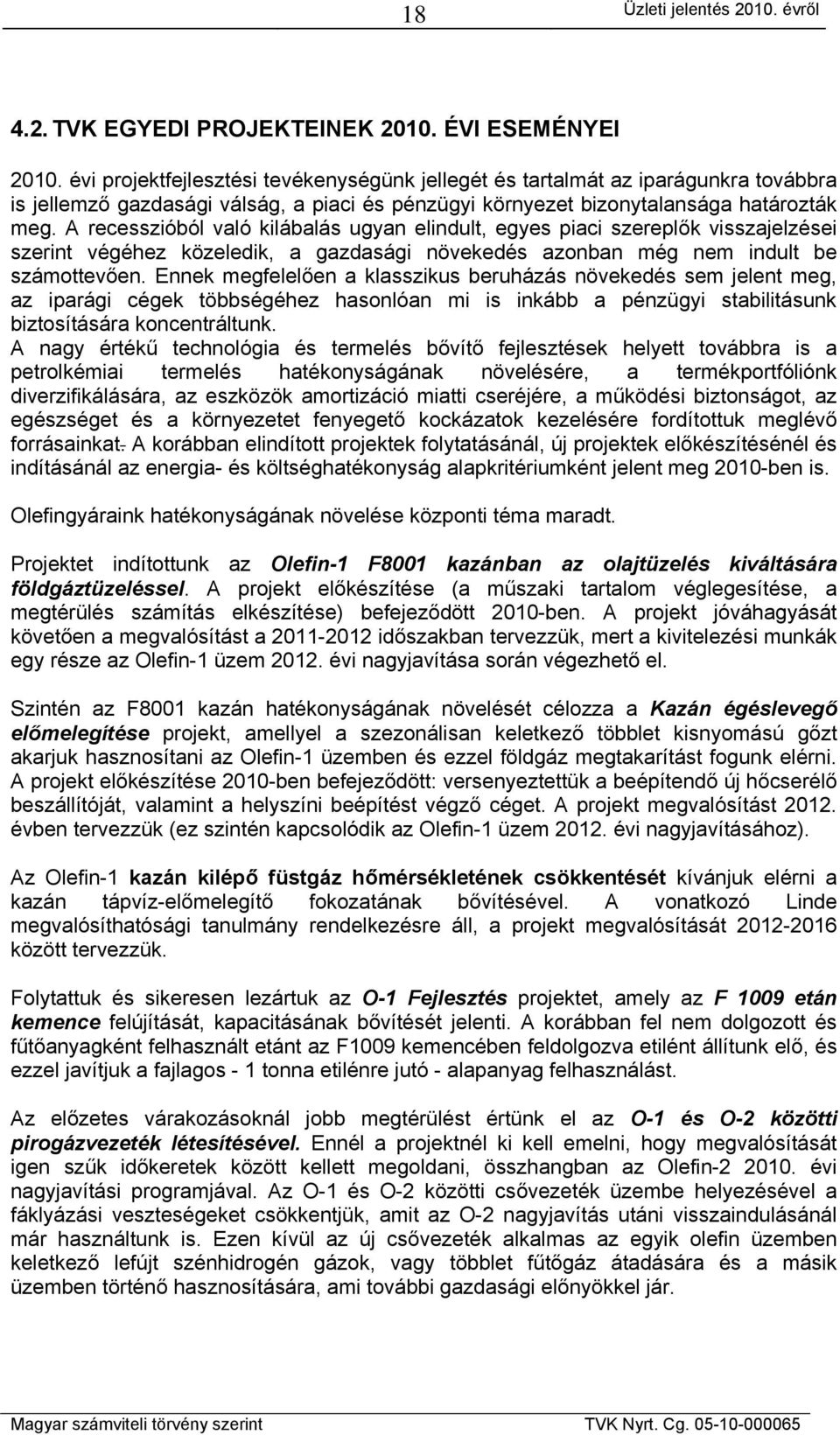 A recesszióból való kilábalás ugyan elindult, egyes piaci szereplők visszajelzései szerint végéhez közeledik, a gazdasági növekedés azonban még nem indult be számottevően.