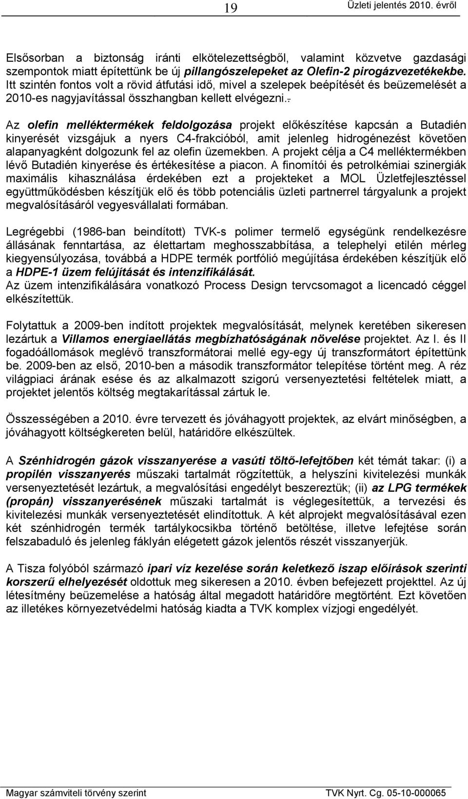 . Az olefin melléktermékek feldolgozása projekt előkészítése kapcsán a Butadién kinyerését vizsgájuk a nyers C4-frakcióból, amit jelenleg hidrogénezést követően alapanyagként dolgozunk fel az olefin