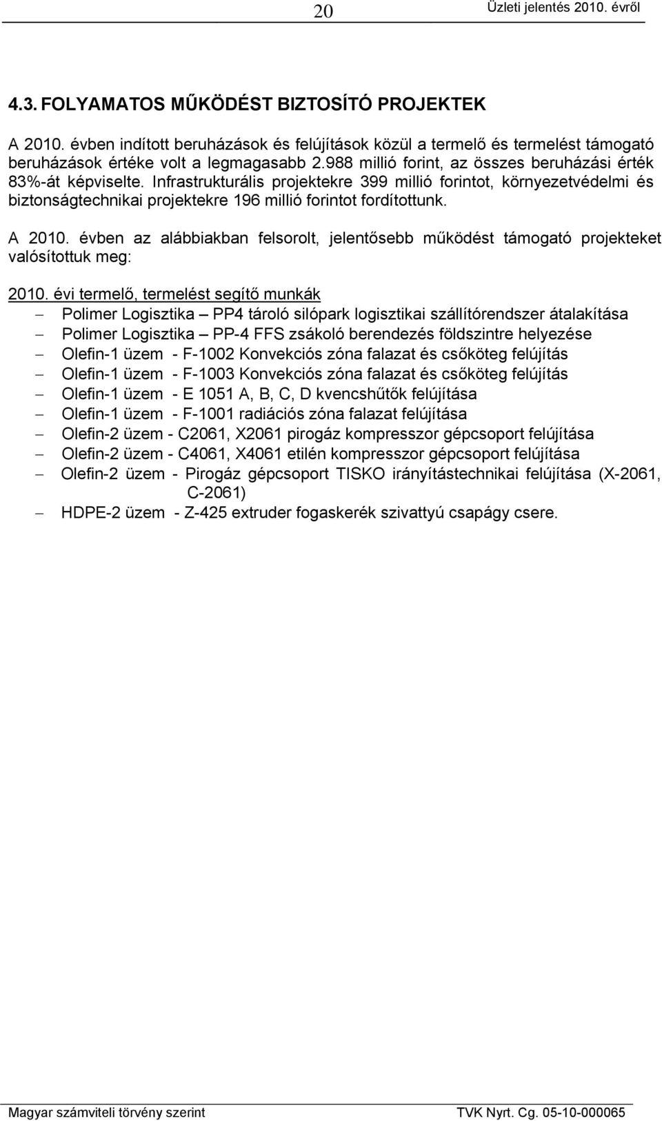 A 2010. évben az alábbiakban felsorolt, jelentősebb működést támogató projekteket valósítottuk meg: 2010.