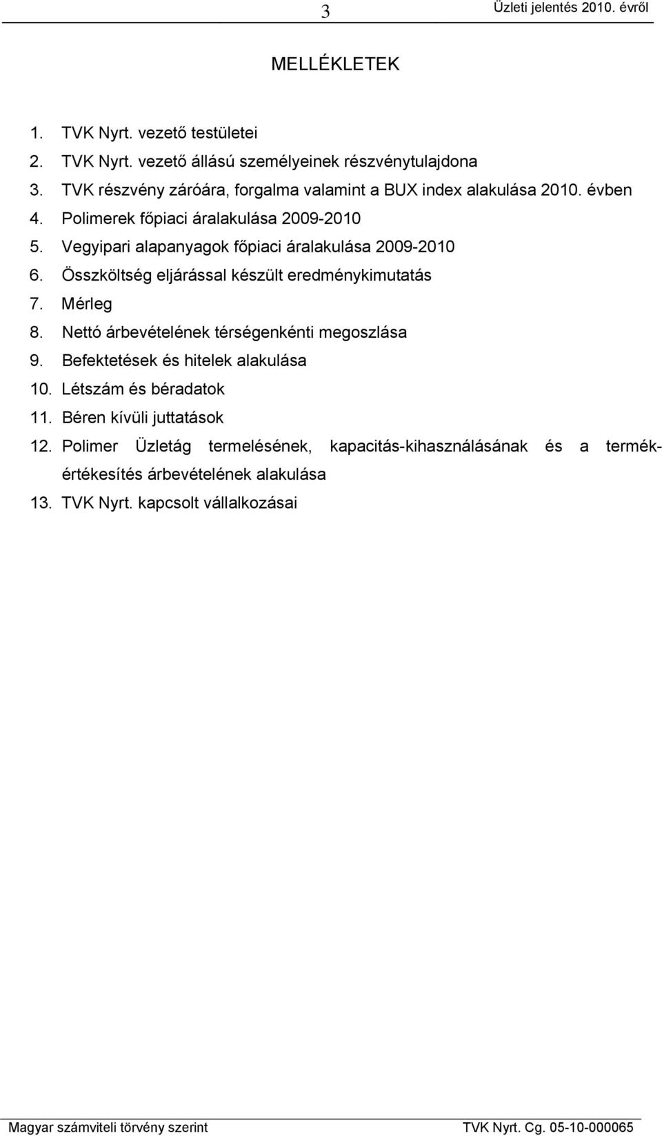 Vegyipari alapanyagok főpiaci áralakulása 2009-2010 6. Összköltség eljárással készült eredménykimutatás 7. Mérleg 8.