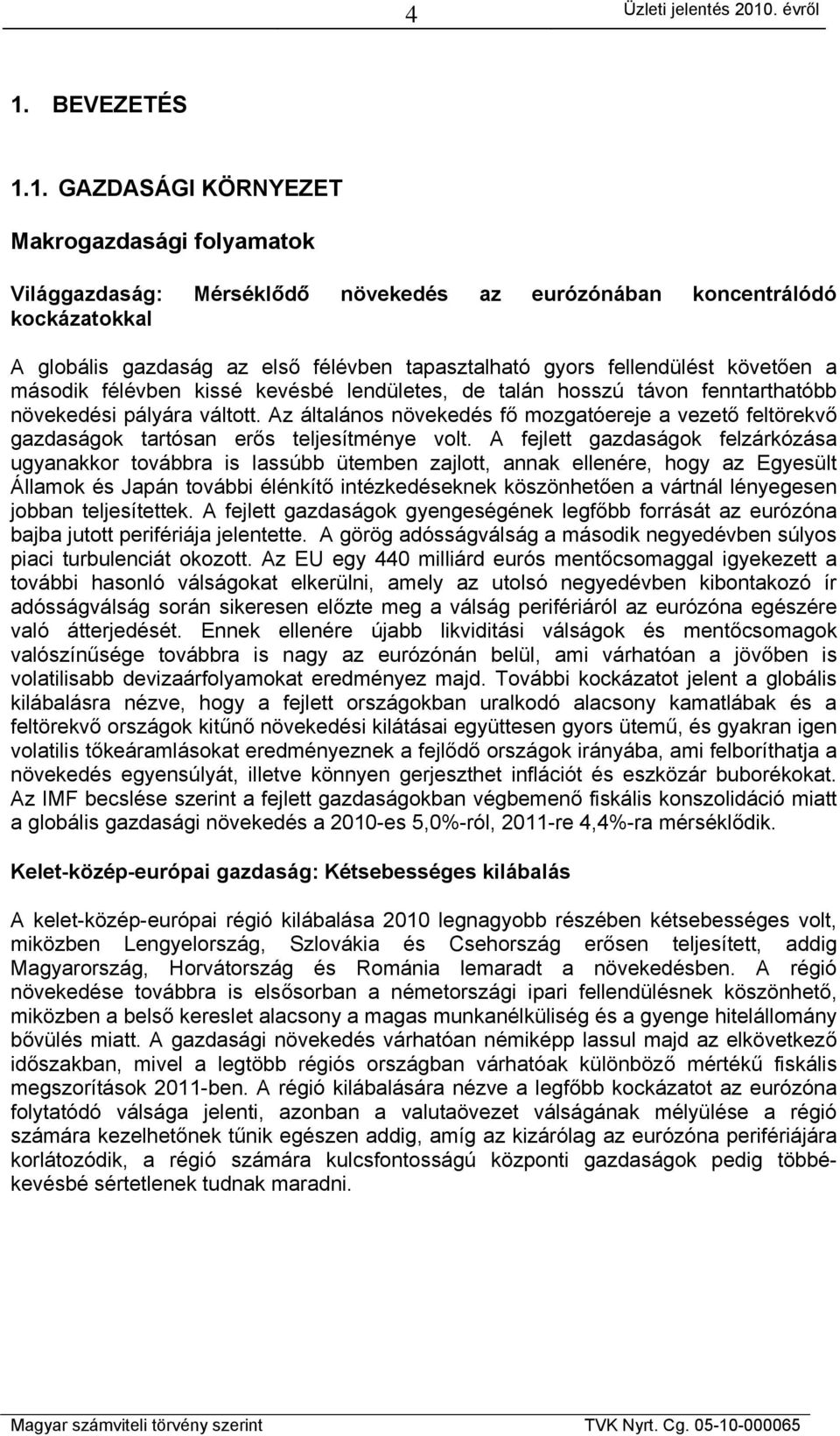 Az általános növekedés fő mozgatóereje a vezető feltörekvő gazdaságok tartósan erős teljesítménye volt.