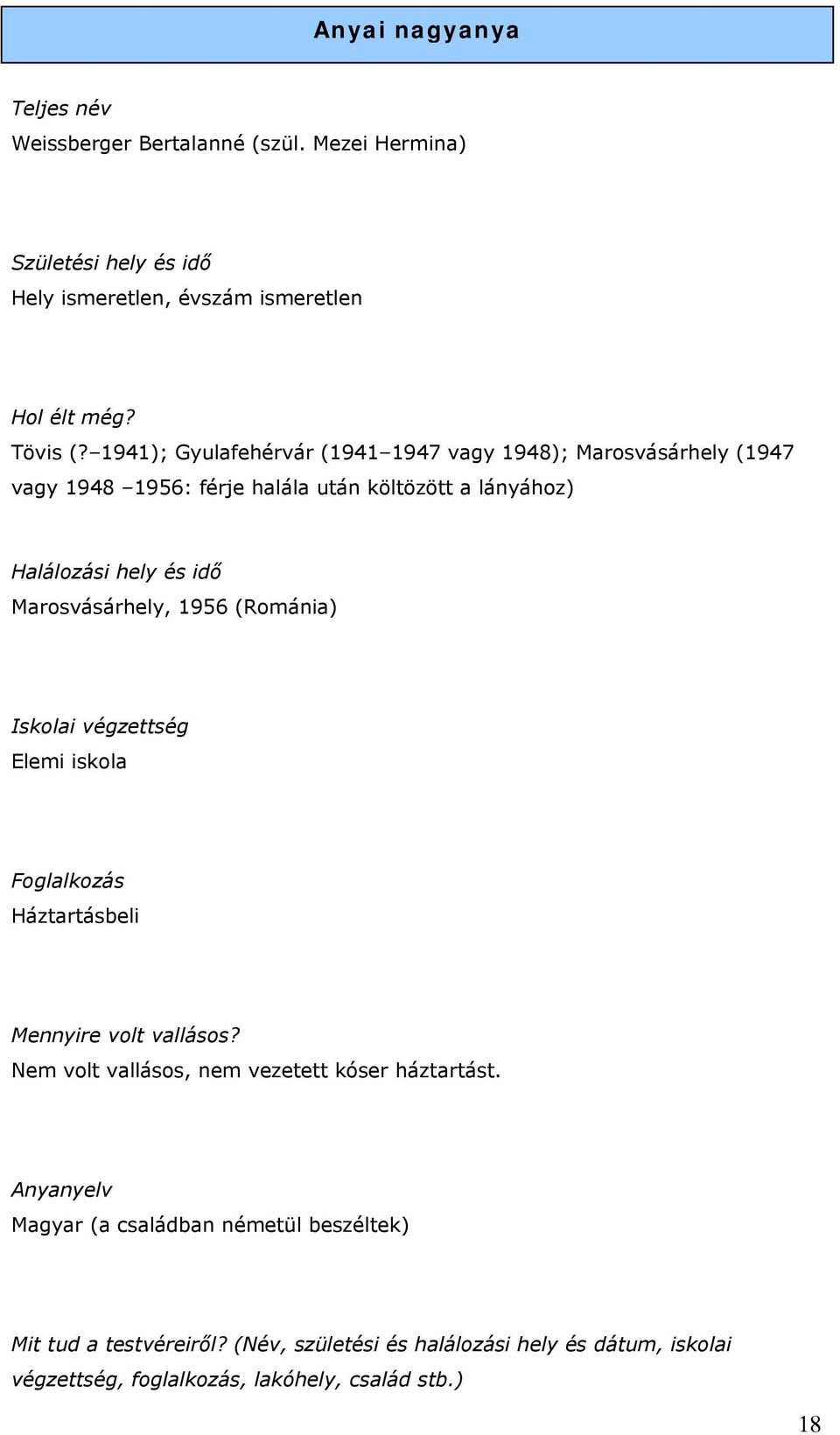 Marosvásárhely, 1956 (Románia) Iskolai végzettség Elemi iskola Foglalkozás Háztartásbeli Mennyire volt vallásos?