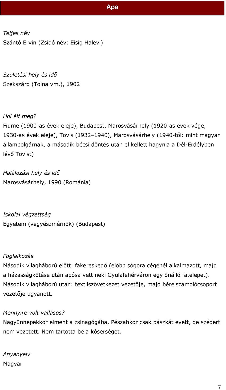 kellett hagynia a Dél-Erdélyben lévő Tövist) Halálozási hely és idő Marosvásárhely, 1990 (Románia) Iskolai végzettség Egyetem (vegyészmérnök) (Budapest) Foglalkozás Második világháború előtt: