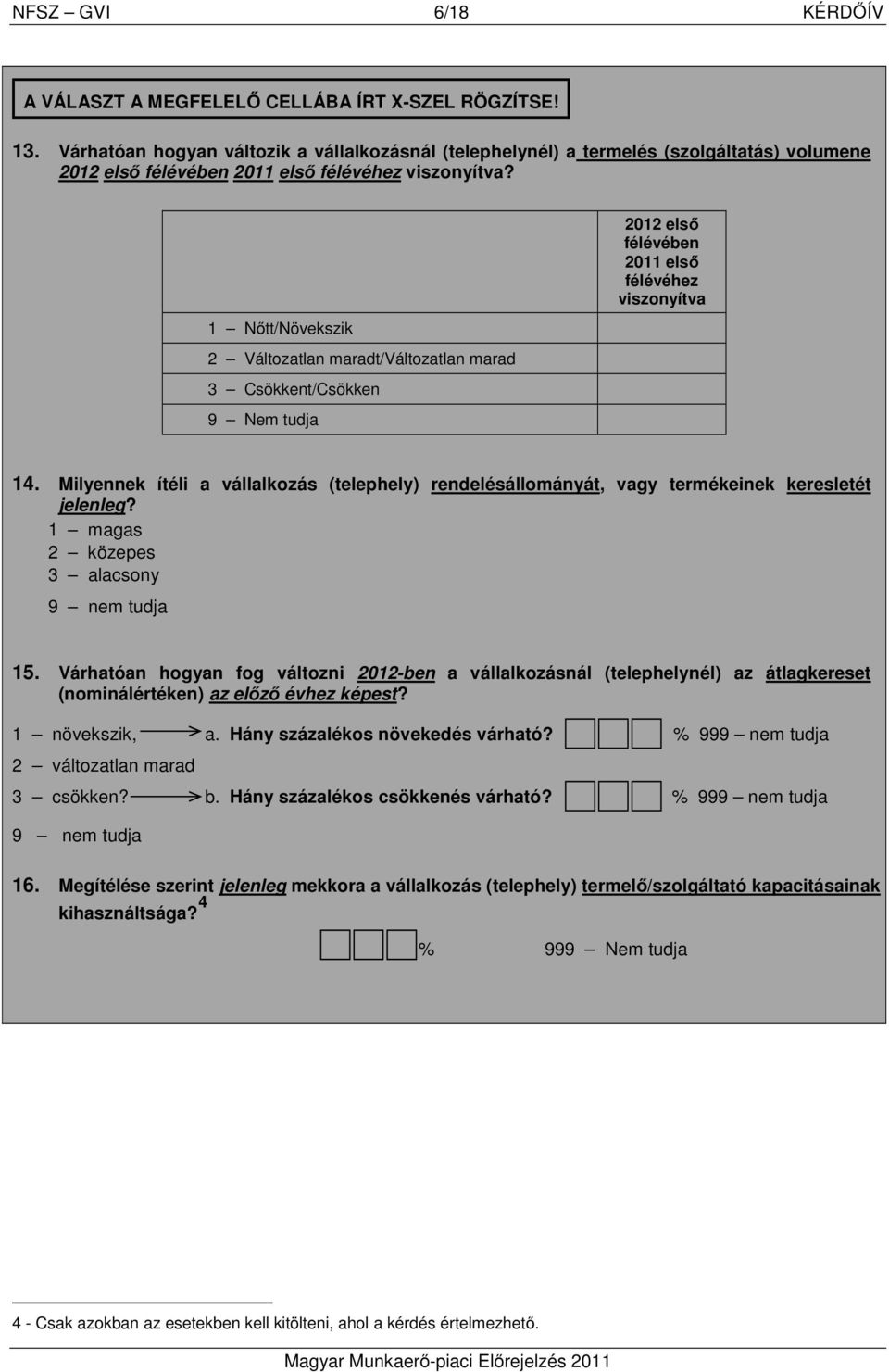 1 Nőtt/Növekszik 2 Változatlan maradt/változatlan marad 3 Csökkent/Csökken 9 Nem tudja 2012 első félévében 2011 első félévéhez viszonyítva 14.