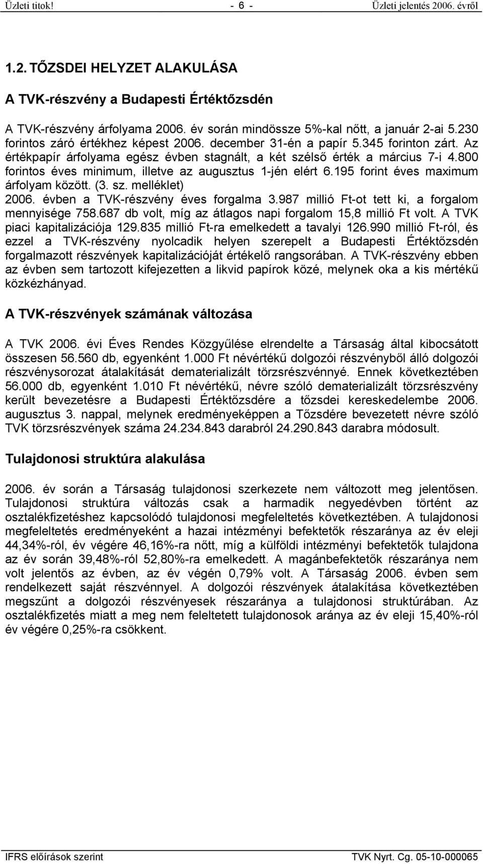 800 forintos éves minimum, illetve az augusztus 1-jén elért 6.195 forint éves maximum árfolyam között. (3. sz. melléklet) 2006. évben a TVK-részvény éves forgalma 3.