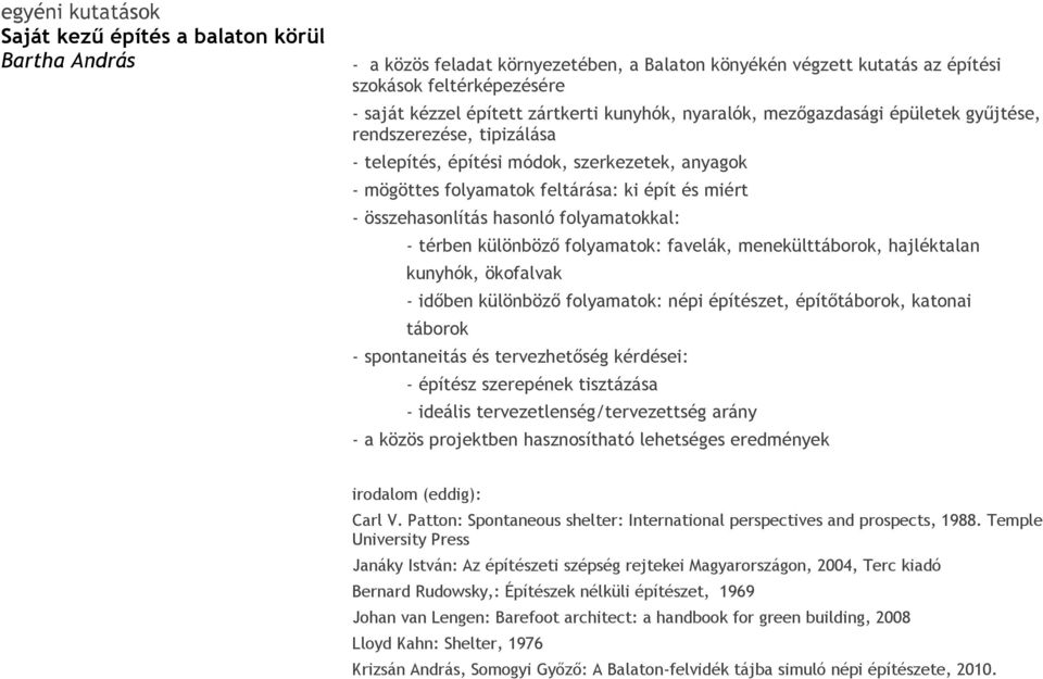 összehasonlítás hasonló folyamatokkal: - térben különböző folyamatok: favelák, menekülttáborok, hajléktalan kunyhók, ökofalvak - időben különböző folyamatok: népi építészet, építőtáborok, katonai