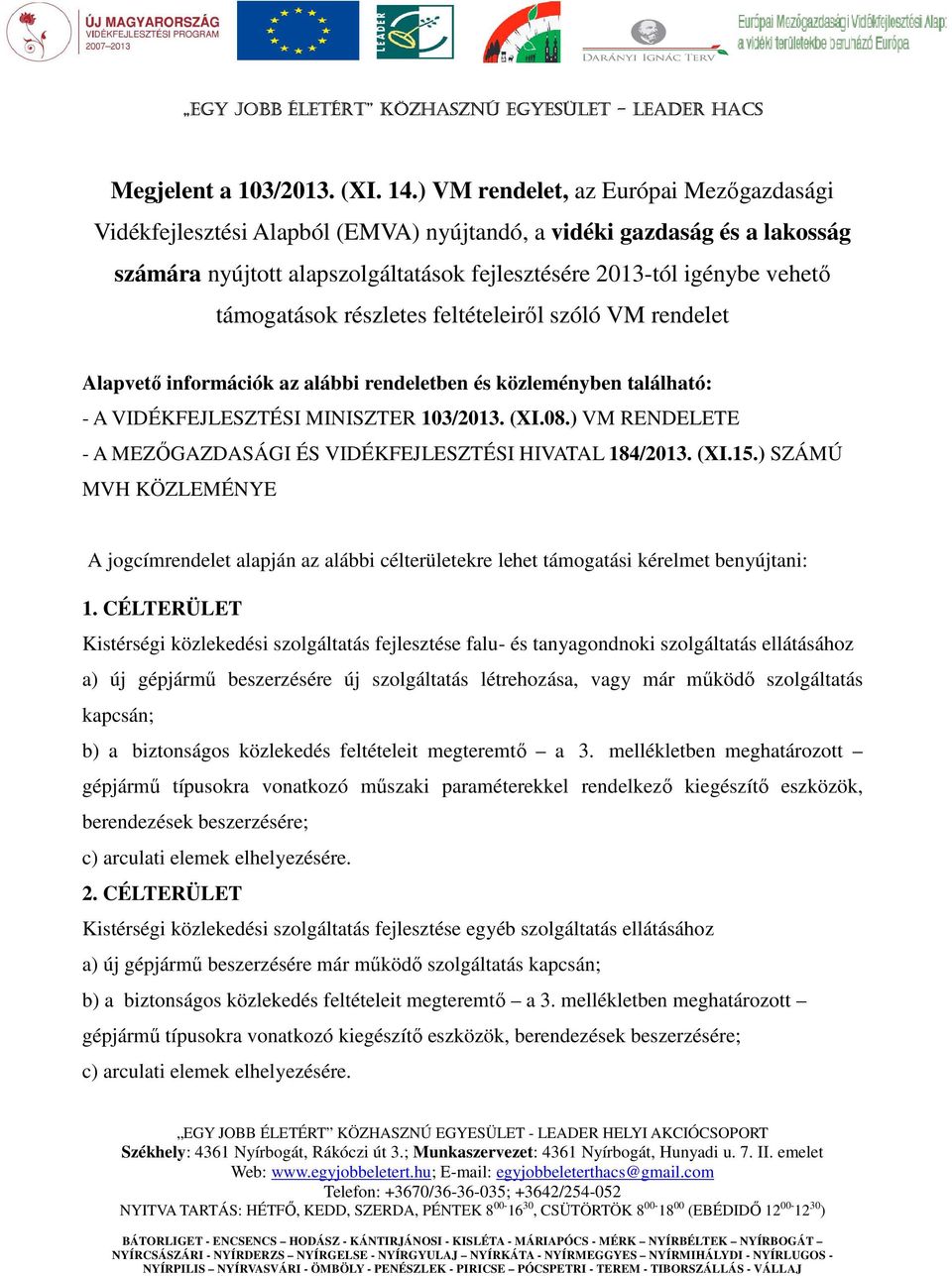 támogatások részletes feltételeiről szóló VM rendelet Alapvető információk az alábbi rendeletben és közleményben található: - A VIDÉKFEJLESZTÉSI MINISZTER 103/2013. (XI.08.