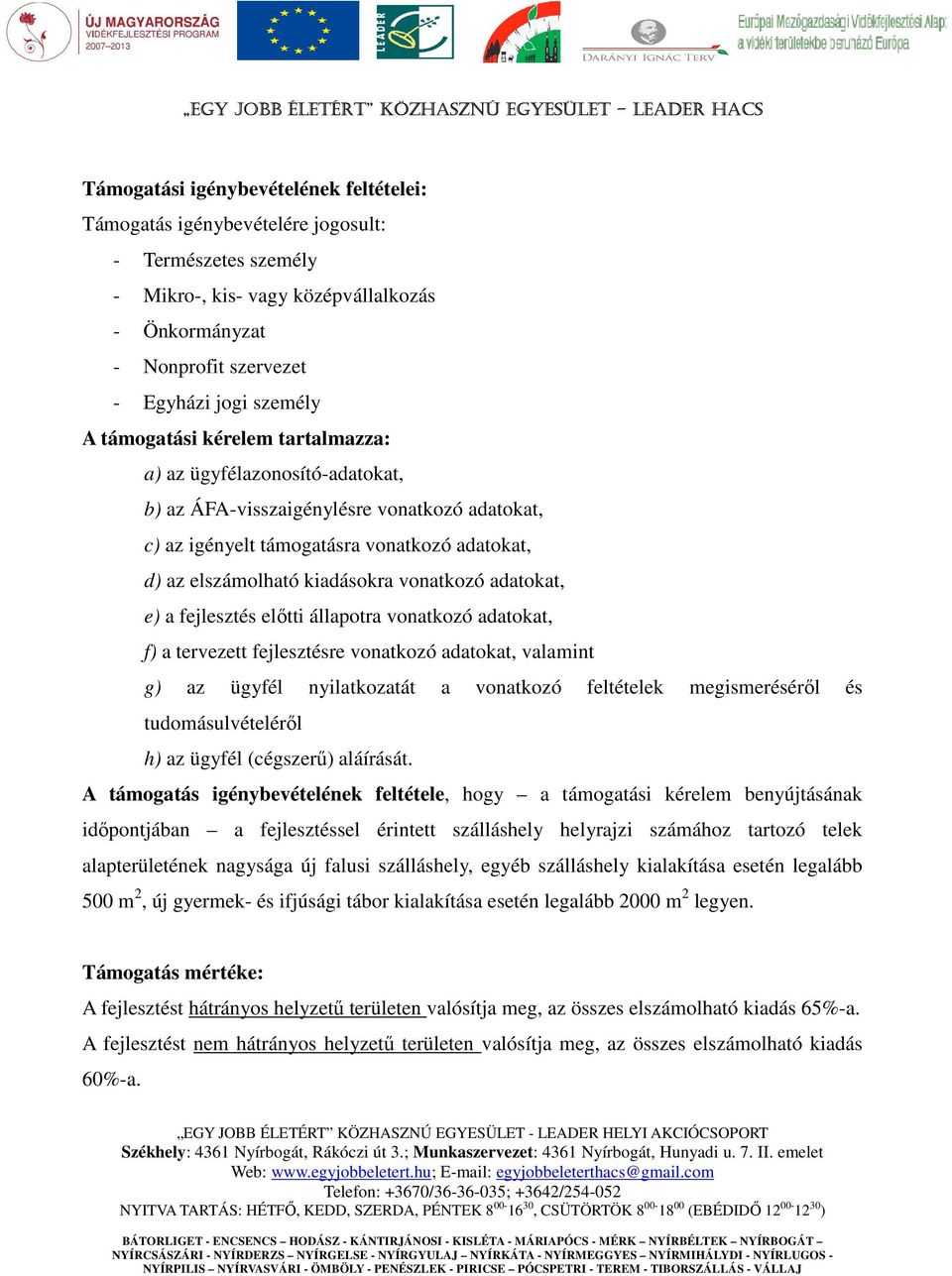 adatokat, e) a fejlesztés előtti állapotra vonatkozó adatokat, f) a tervezett fejlesztésre vonatkozó adatokat, valamint g) az ügyfél nyilatkozatát a vonatkozó feltételek megismeréséről és