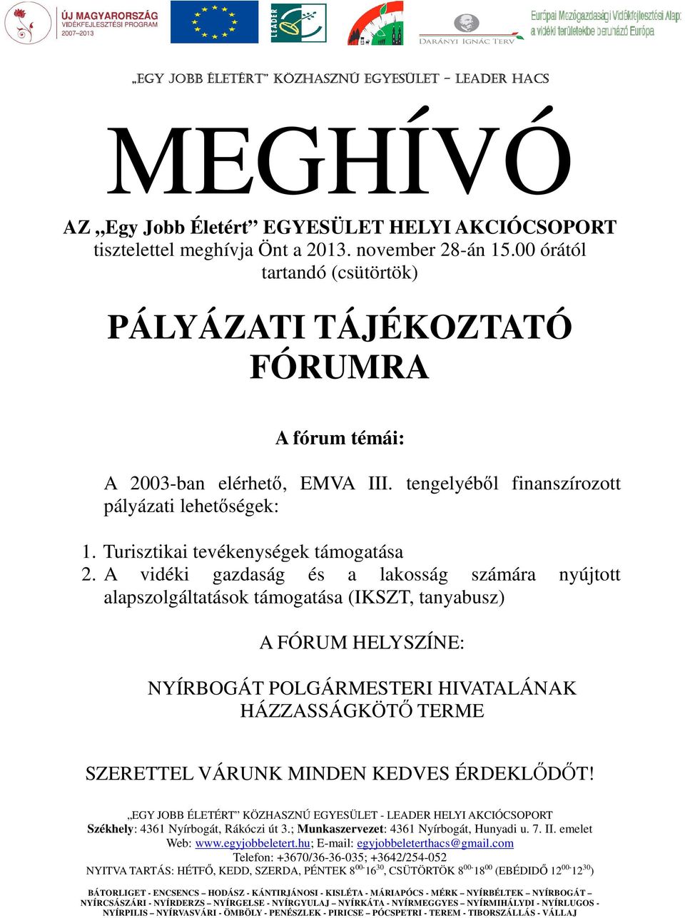 tengelyéből finanszírozott pályázati lehetőségek: 1. Turisztikai tevékenységek támogatása 2.