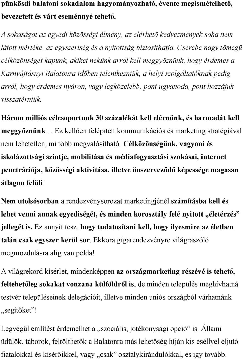 Cserébe nagy tömegű célközönséget kapunk, akiket nekünk arról kell meggyőznünk, hogy érdemes a Karnyújtásnyi Balatonra időben jelentkezniük, a helyi szolgáltatóknak pedig arról, hogy érdemes nyáron,