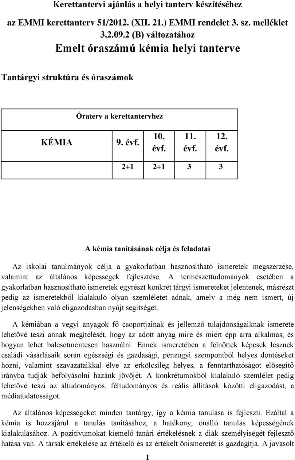 10. évf. 11. évf. 12. évf. 2+1 2+1 3 3 A kémia tanításának célja és feladatai Az iskolai tanulmányok célja a gyakorlatban hasznosítható ismeretek megszerzése, valamint az általános képességek fejlesztése.