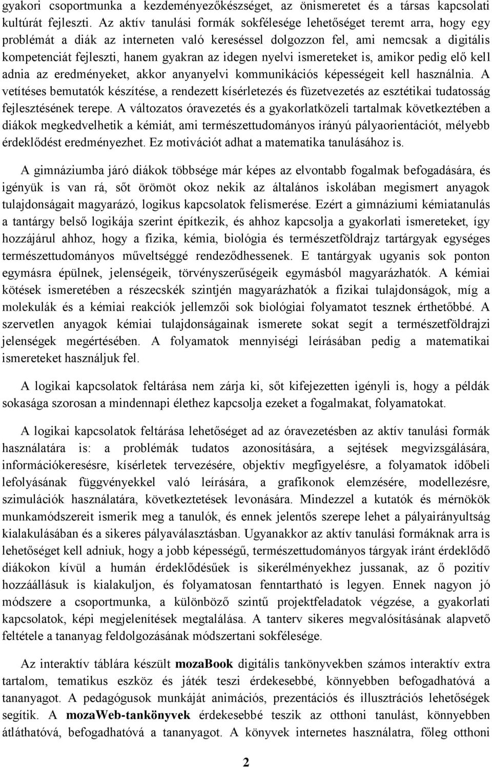 idegen nyelvi ismereteket is, amikor pedig elő kell adnia az eredményeket, akkor anyanyelvi kommunikációs képességeit kell használnia.