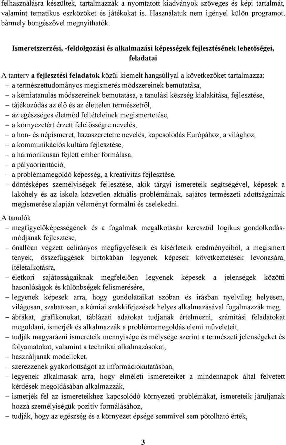 Ismeretszerzési, -feldolgozási és alkalmazási képességek fejlesztésének lehetőségei, feladatai A tanterv a fejlesztési feladatok közül kiemelt hangsúllyal a következőket tartalmazza: a