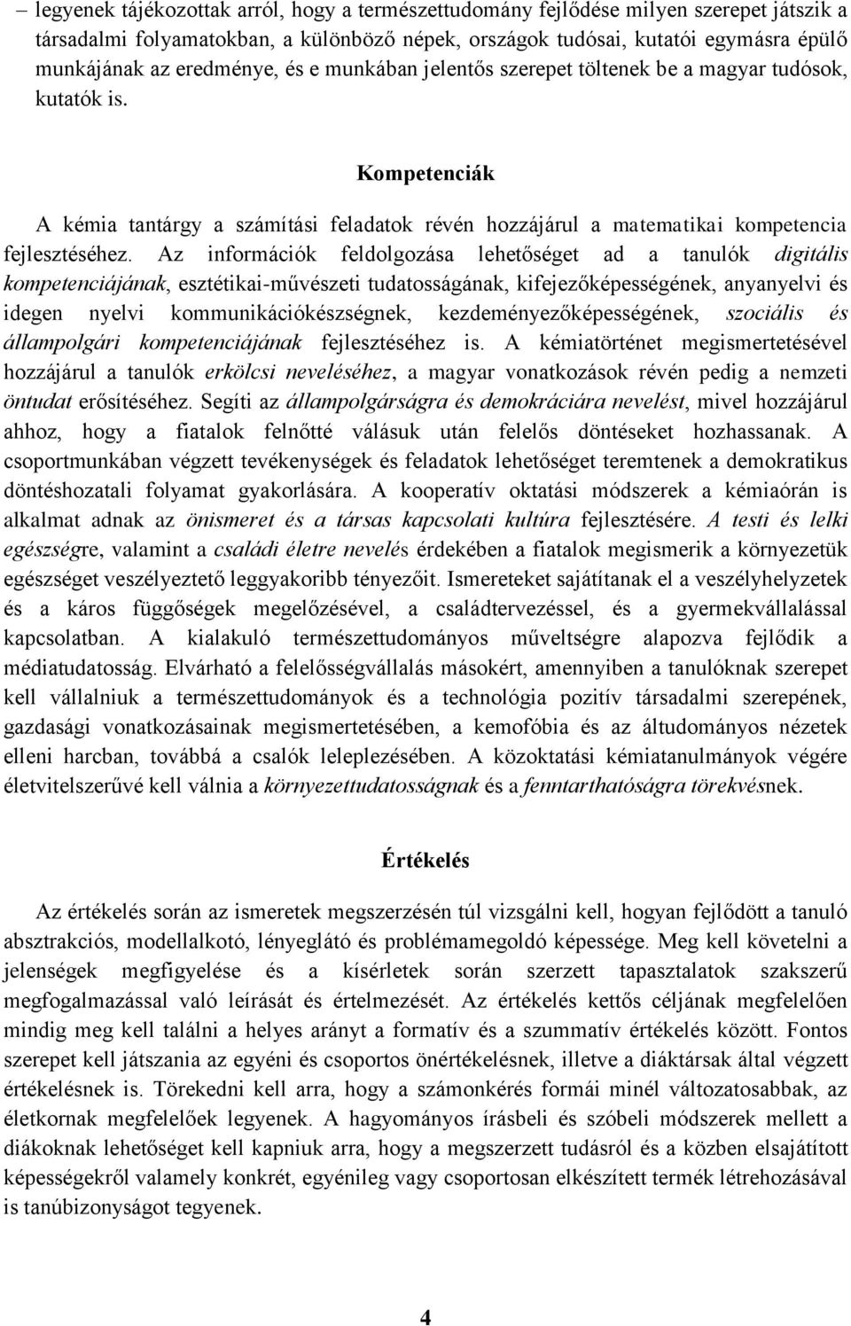 Az információk feldolgozása lehetőséget ad a tanulók digitális kompetenciájának, esztétikai-művészeti tudatosságának, kifejezőképességének, anyanyelvi és idegen nyelvi kommunikációkészségnek,