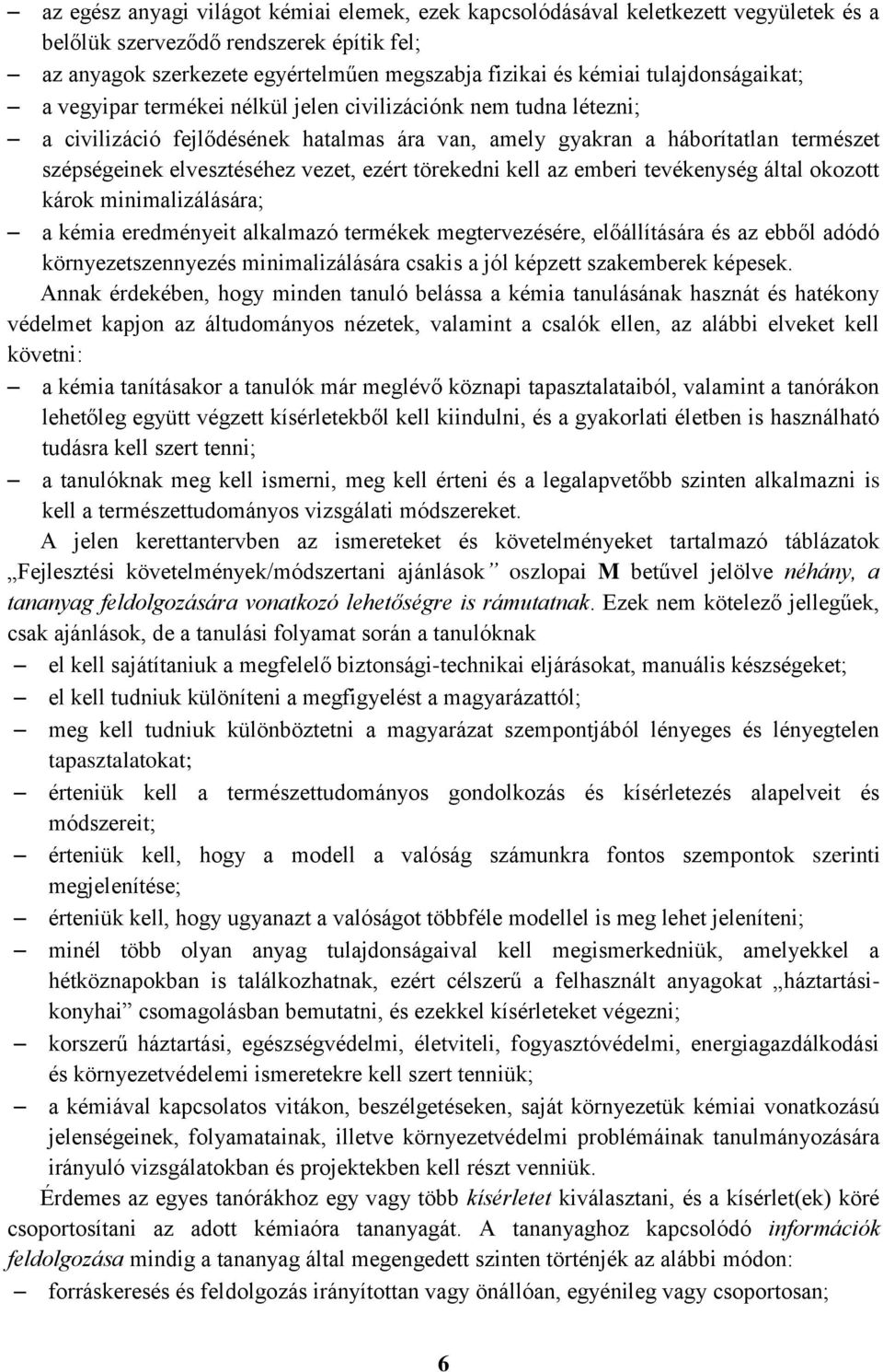 vezet, ezért törekedni kell az emberi tevékenység által okozott károk minimalizálására; a kémia eredményeit alkalmazó termékek megtervezésére, előállítására és az ebből adódó környezetszennyezés