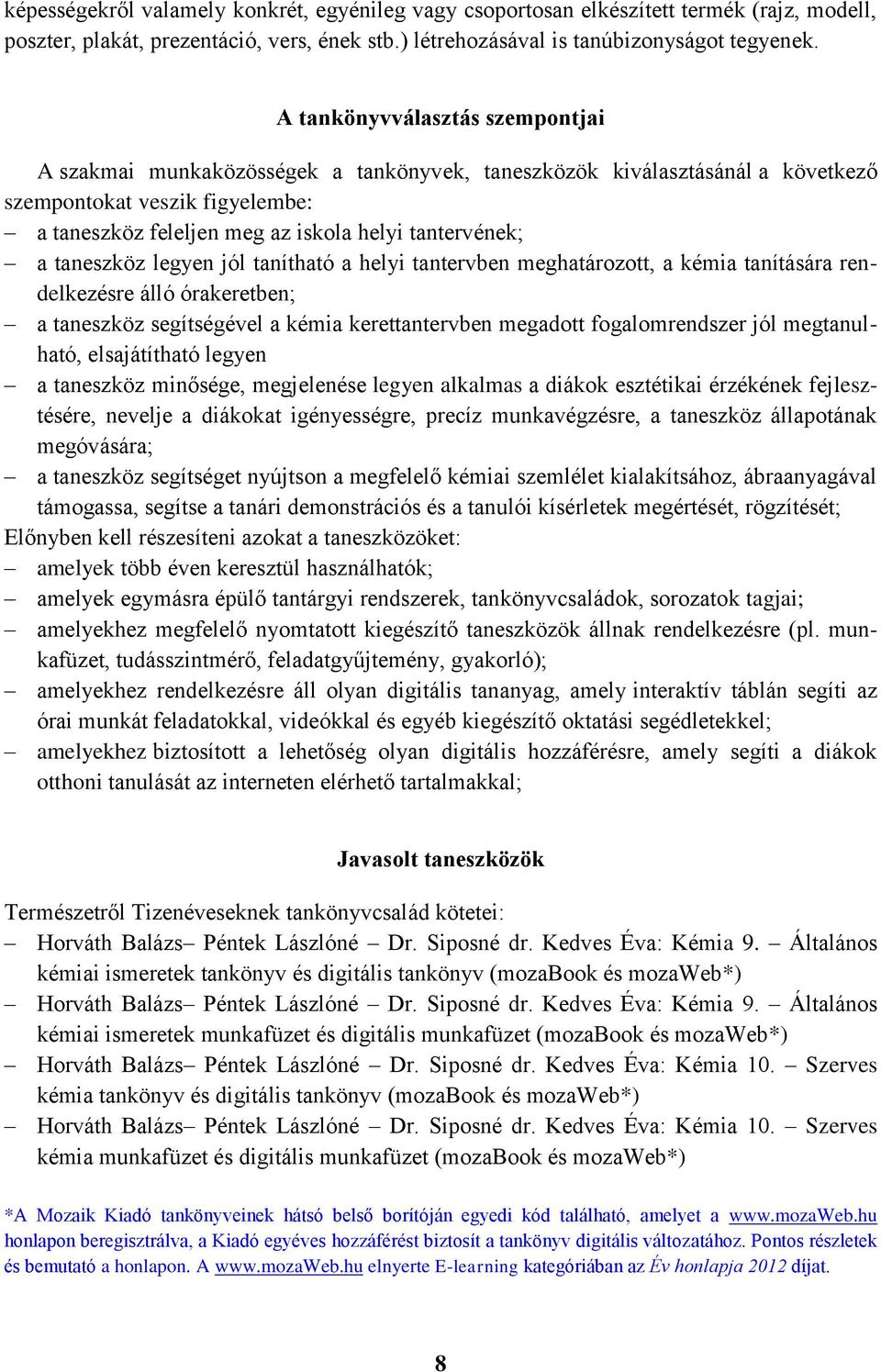 taneszköz legyen jól tanítható a helyi tantervben meghatározott, a kémia tanítására rendelkezésre álló órakeretben; a taneszköz segítségével a kémia kerettantervben megadott fogalomrendszer jól