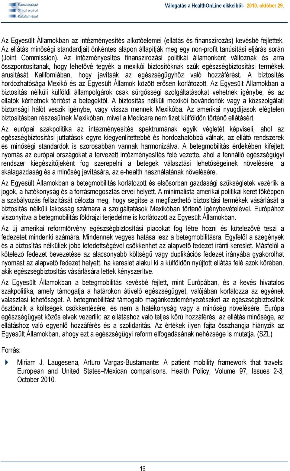 Az intézményesítés finanszírozási politikái államonként változnak és arra összpontosítanak, hogy lehetővé tegyék a mexikói biztosítóknak szűk egészségbiztosítási termékek árusítását Kaliforniában,