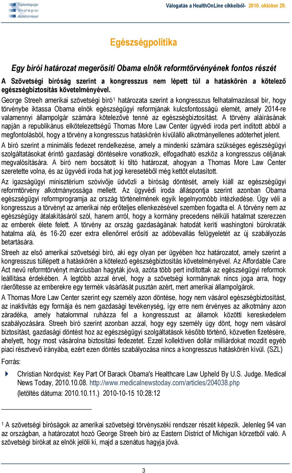 George Streeh amerikai szövetségi bíró 1 határozata szerint a kongresszus felhatalmazással bír, hogy törvénybe iktassa Obama elnök egészségügyi reformjának kulcsfontosságú elemét, amely 2014-re