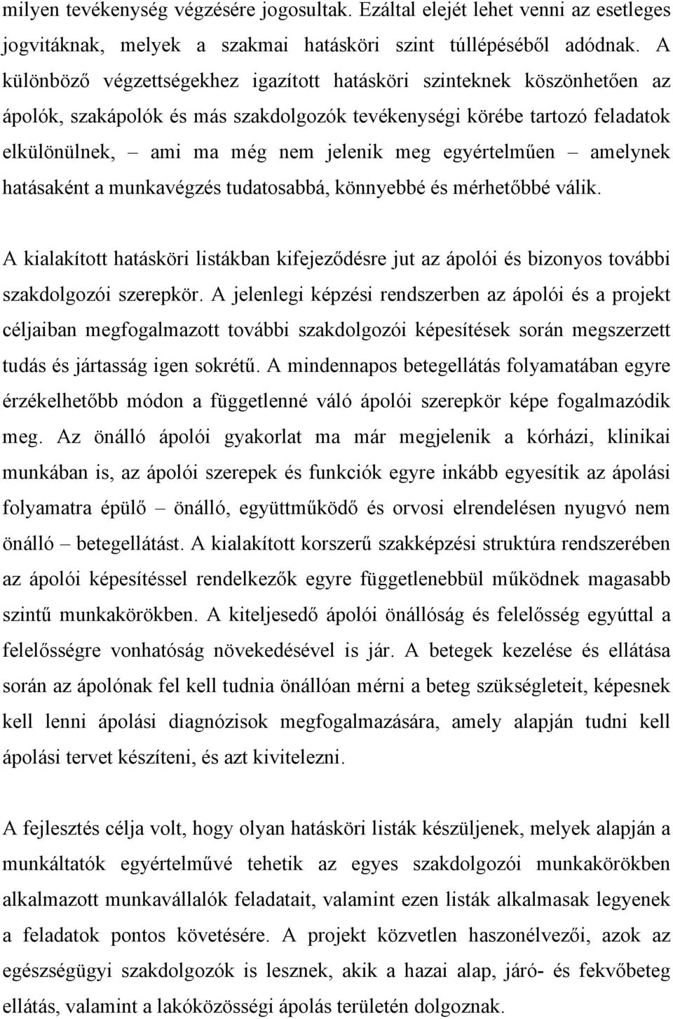 egyértelműen amelynek hatásaként a munkavégzés tudatosabbá, könnyebbé és mérhetőbbé válik. A kialakított hatásköri listákban kifejeződésre jut az ápolói és bizonyos további szakdolgozói szerepkör.