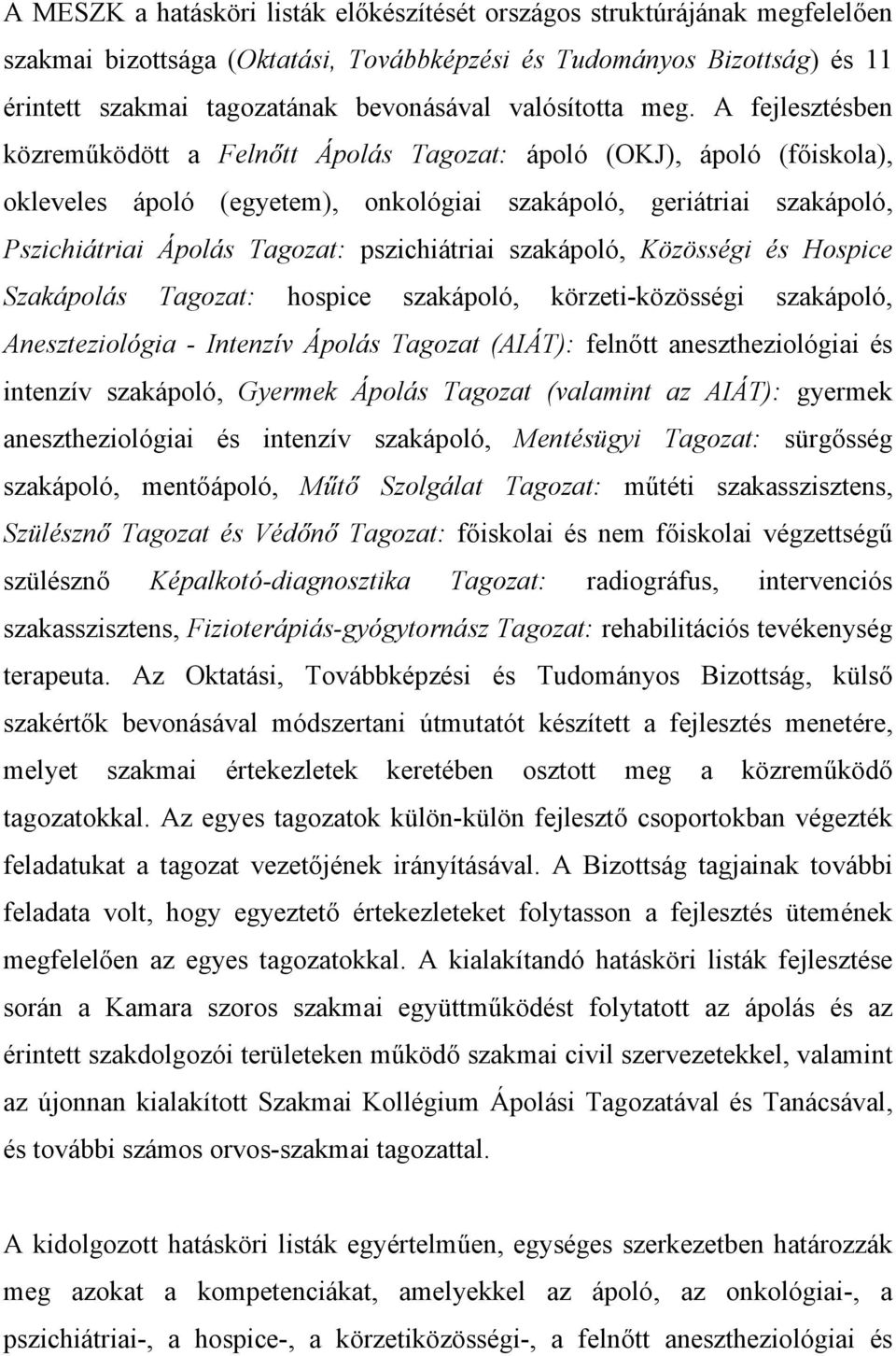 A fejlesztésben közreműködött a Felnőtt Ápolás Tagozat: ápoló (OKJ), ápoló (főiskola), okleveles ápoló (egyetem), onkológiai szakápoló, geriátriai szakápoló, Pszichiátriai Ápolás Tagozat: