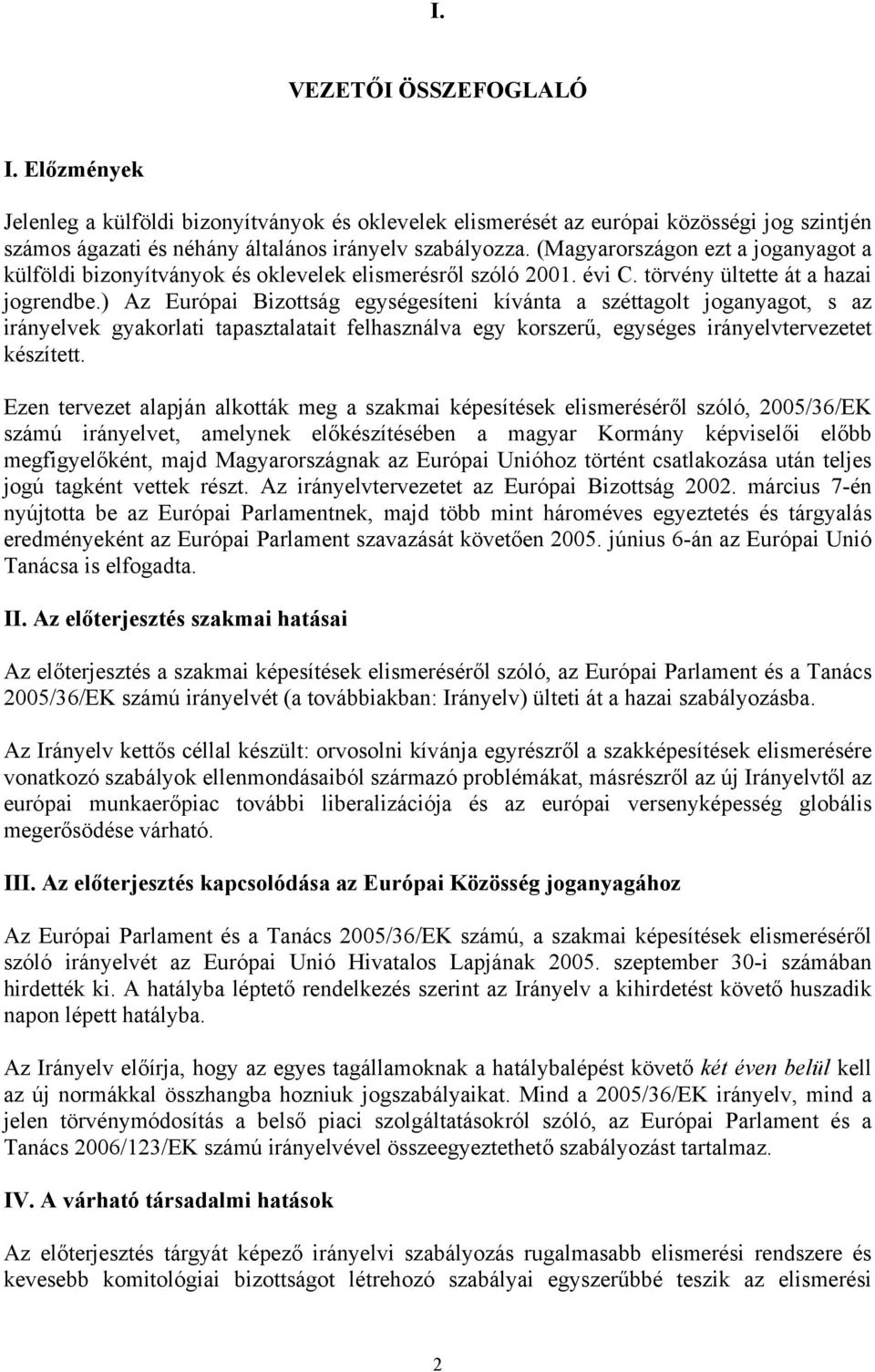 ) Az Európai Bizottság egységesíteni kívánta a széttagolt joganyagot, s az irányelvek gyakorlati tapasztalatait felhasználva egy korszerű, egységes irányelvtervezetet készített.