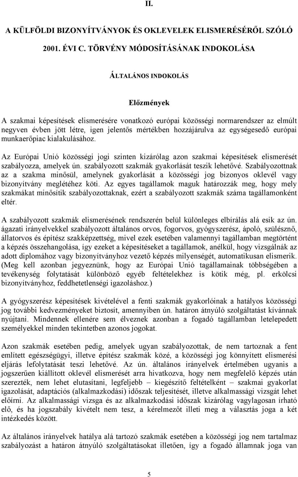 mértékben hozzájárulva az egységesedő európai munkaerőpiac kialakulásához. Az Európai Unió közösségi jogi szinten kizárólag azon szakmai képesítések elismerését szabályozza, amelyek ún.