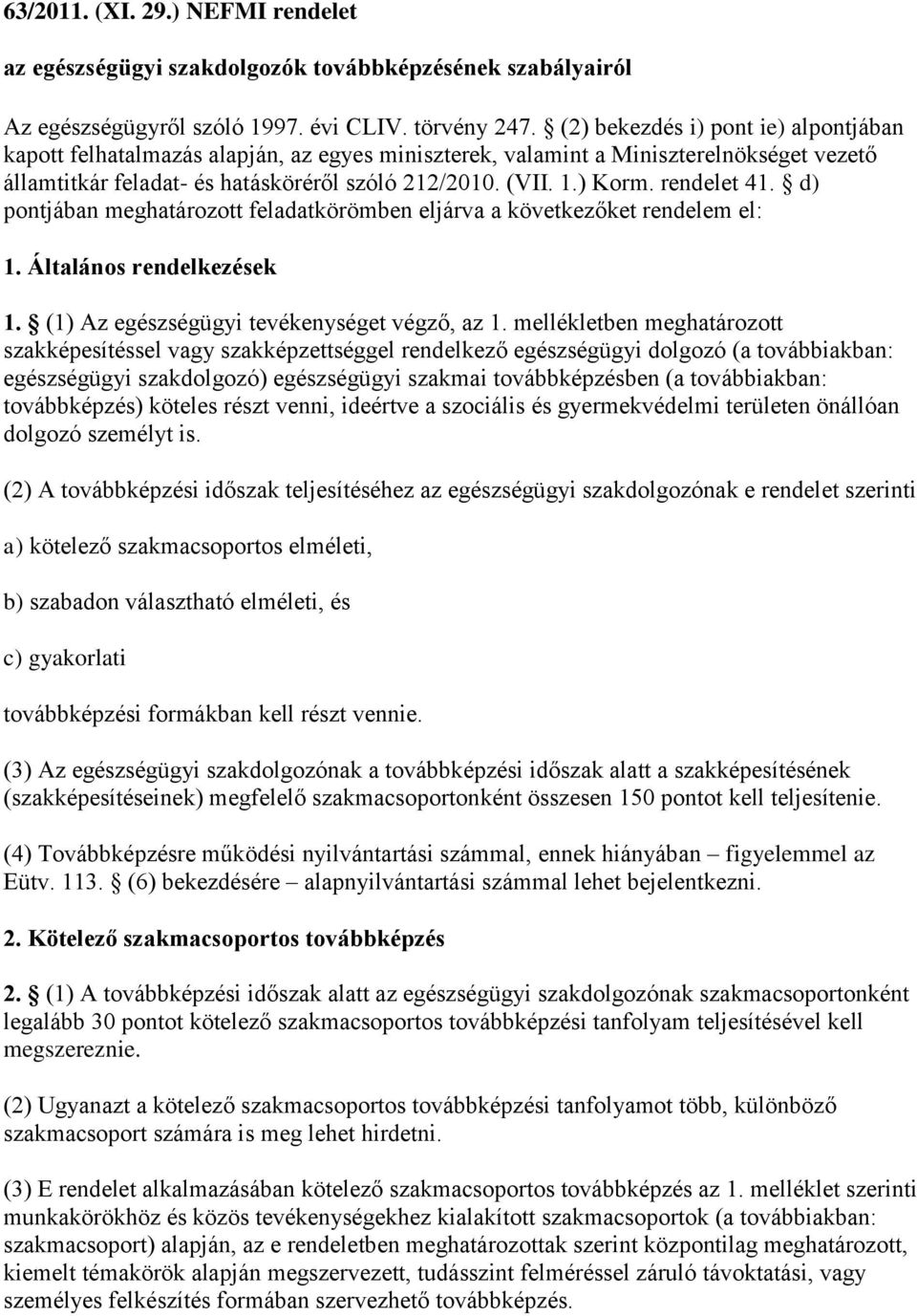 rendelet 41. d) pontjában meghatározott feladatkörömben eljárva a következőket rendelem el: 1. Általános rendelkezések 1. (1) Az egészségügyi tevékenységet végző, az 1.