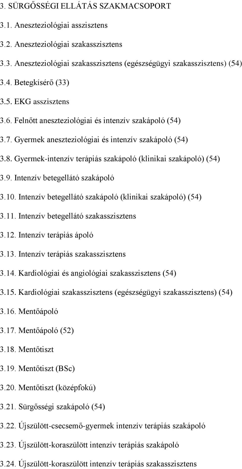 Gyermek-intenzív terápiás szakápoló (klinikai szakápoló) (54) 3.9. Intenzív betegellátó szakápoló 3.10. Intenzív betegellátó szakápoló (klinikai szakápoló) (54) 3.11.