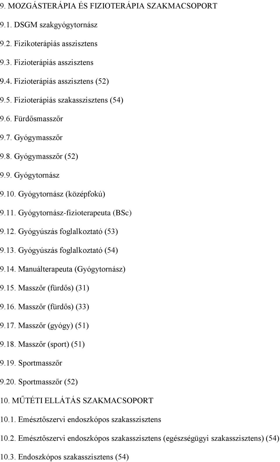 Gyógyúszás foglalkoztató (53) 9.13. Gyógyúszás foglalkoztató (54) 9.14. Manuálterapeuta (Gyógytornász) 9.15. Masszőr (fürdős) (31) 9.16. Masszőr (fürdős) (33) 9.17. Masszőr (gyógy) (51) 9.18.