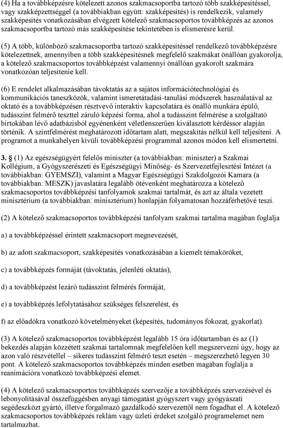 (5) A több, különböző szakmacsoportba tartozó szakképesítéssel rendelkező továbbképzésre kötelezettnek, amennyiben a több szakképesítésnek megfelelő szakmákat önállóan gyakorolja, a kötelező