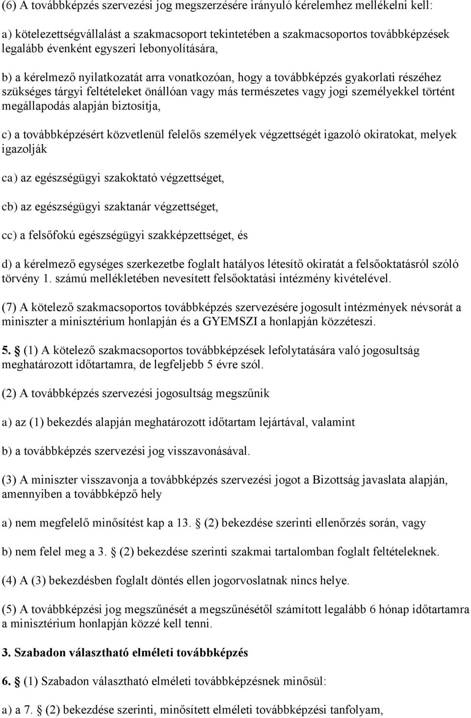 megállapodás alapján biztosítja, c) a továbbképzésért közvetlenül felelős személyek végzettségét igazoló okiratokat, melyek igazolják ca) az egészségügyi szakoktató végzettséget, cb) az egészségügyi