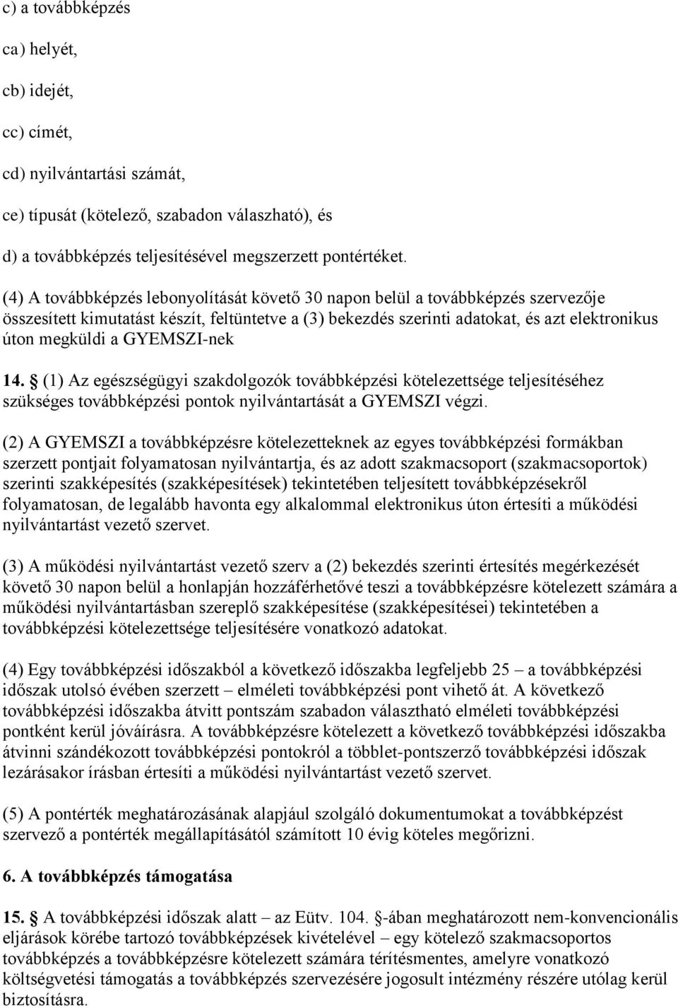 GYEMSZI-nek 14. (1) Az egészségügyi szakdolgozók továbbképzési kötelezettsége teljesítéséhez szükséges továbbképzési pontok nyilvántartását a GYEMSZI végzi.