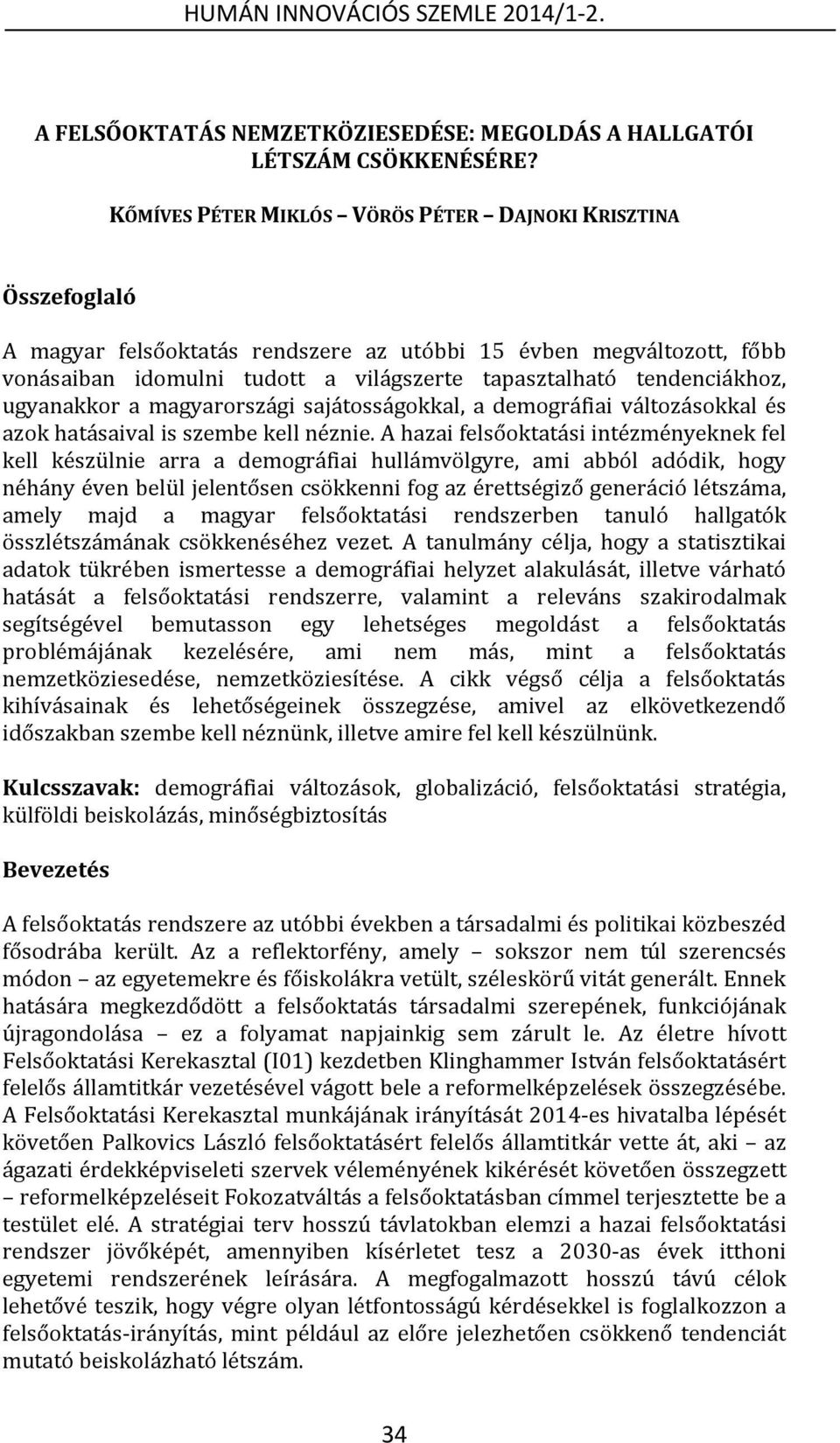 tendenciákhoz, ugyanakkor a magyarországi sajátosságokkal, a demográfiai változásokkal és azok hatásaival is szembe kell néznie.