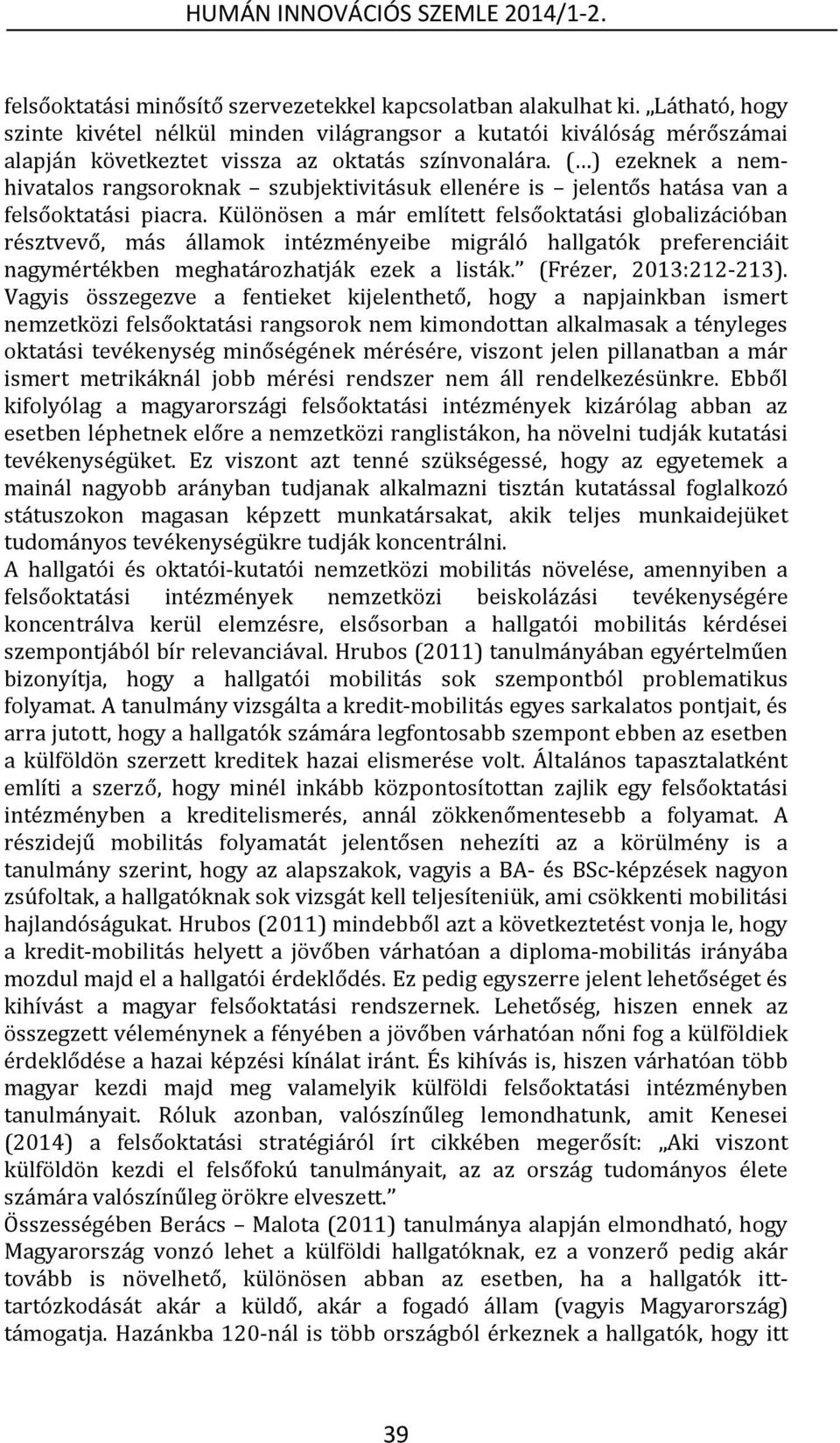 ( ) ezeknek a nemhivatalos rangsoroknak szubjektivitásuk ellenére is jelentős hatása van a felsőoktatási piacra.