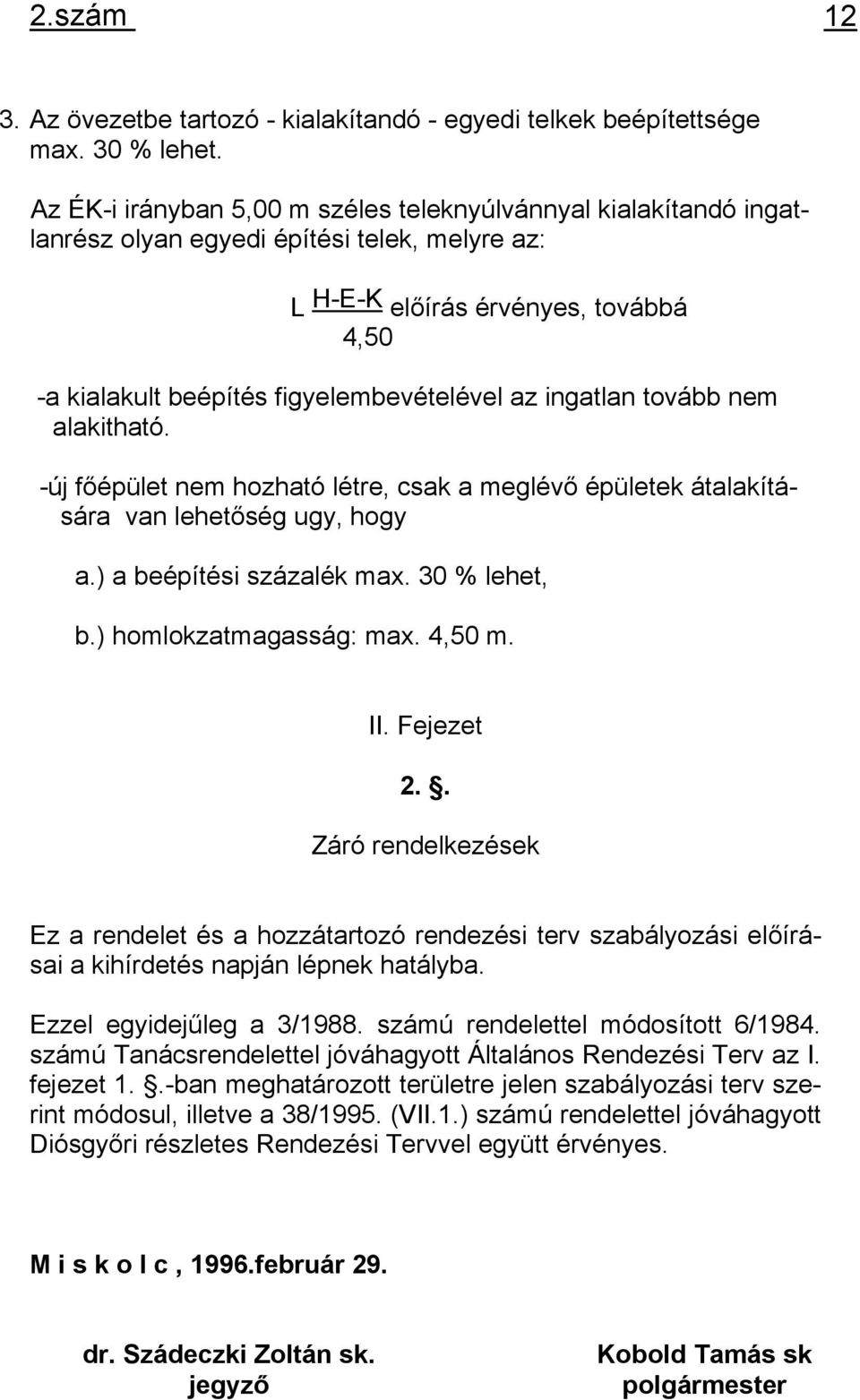 ingatlan tovább nem alakitható. -új főépület nem hozható létre, csak a meglévő épületek átalakítására van lehetőség ugy, hogy a.) a beépítési százalék max. 30 % lehet, b.) homlokzatmagasság: max.