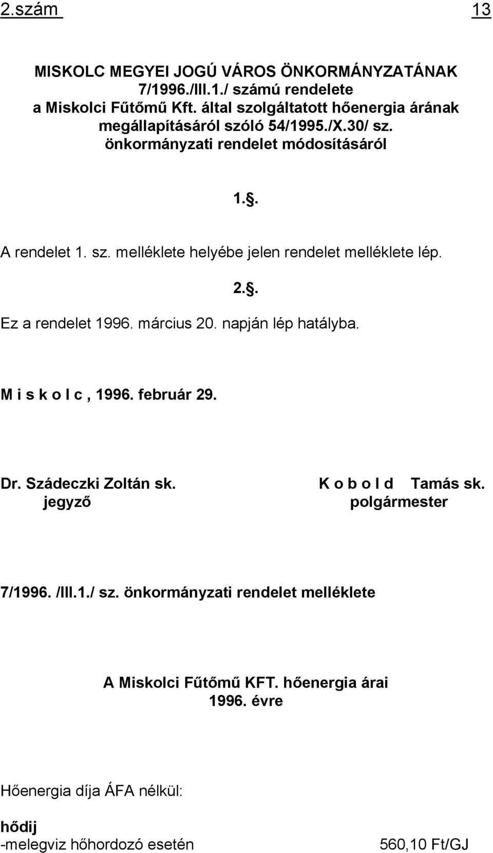 2.. Ez a rendelet 1996. március 20. napján lép hatályba. M i s k o l c, 1996. február 29. Dr. Szádeczki Zoltán sk. K o b o l d Tamás sk.