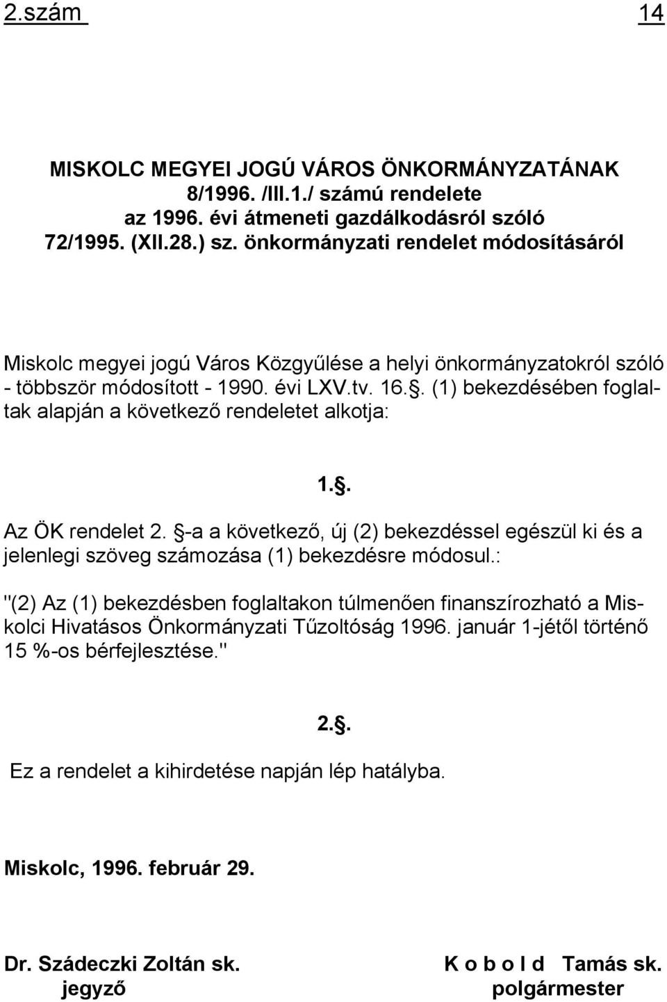 . (1) bekezdésében foglaltak alapján a következő rendeletet alkotja: 1.. Az ÖK rendelet 2. -a a következő, új (2) bekezdéssel egészül ki és a jelenlegi szöveg számozása (1) bekezdésre módosul.