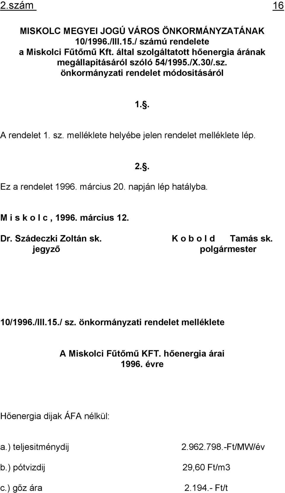 2.. Ez a rendelet 1996. március 20. napján lép hatályba. M i s k o l c, 1996. március 12. Dr. Szádeczki Zoltán sk. K o b o l d Tamás sk. jegyző polgármester 10/1996./III.
