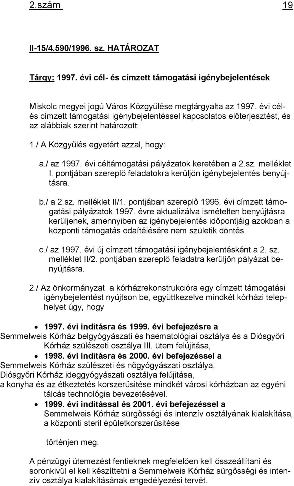 évi céltámogatási pályázatok keretében a 2.sz. melléklet I. pontjában szereplő feladatokra kerüljön igénybejelentés benyújtásra. b./ a 2.sz. melléklet II/1. pontjában szereplő 1996.