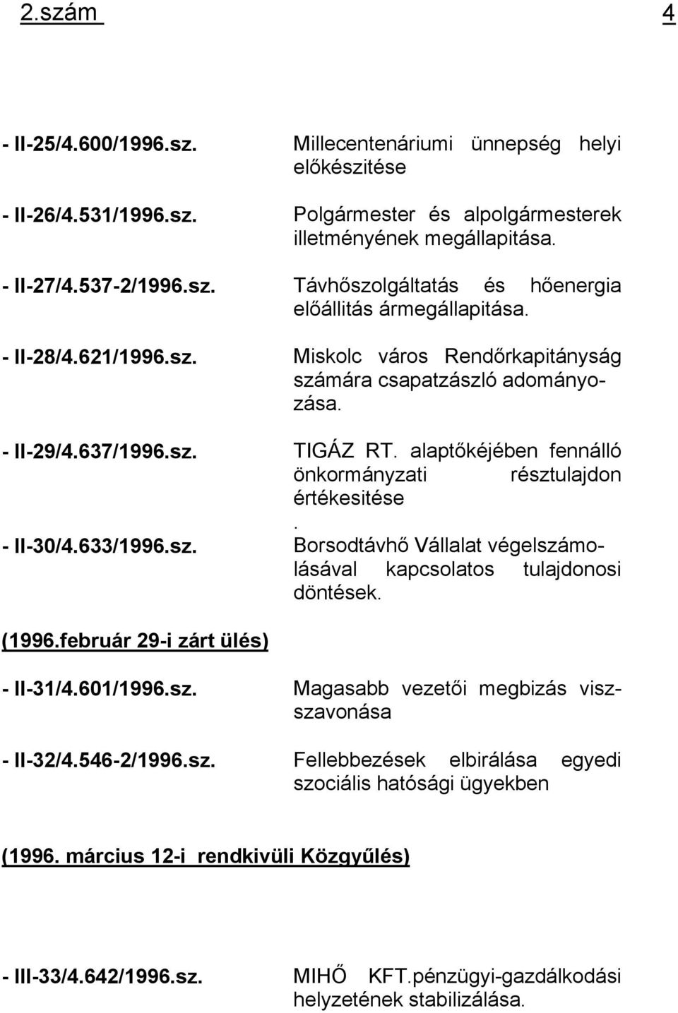 633/1996.sz. Borsodtávhő Vállalat végelszámolásával kapcsolatos tulajdonosi döntések. (1996.február 29-i zárt ülés) - II-31/4.601/1996.sz. Magasabb vezetői megbizás viszszavonása - II-32/4.546-2/1996.