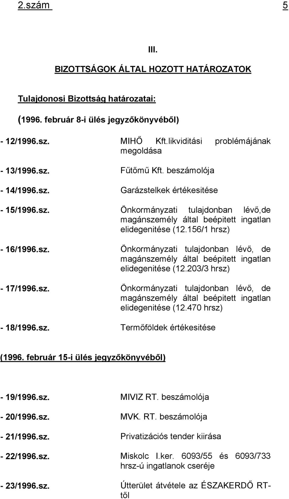 203/3 hrsz) - 17/1996.sz. Önkormányzati tulajdonban lévő, de magánszemély által beépitett ingatlan elidegenitése (12.470 hrsz) - 18/1996.sz. Termőföldek értékesitése (1996.