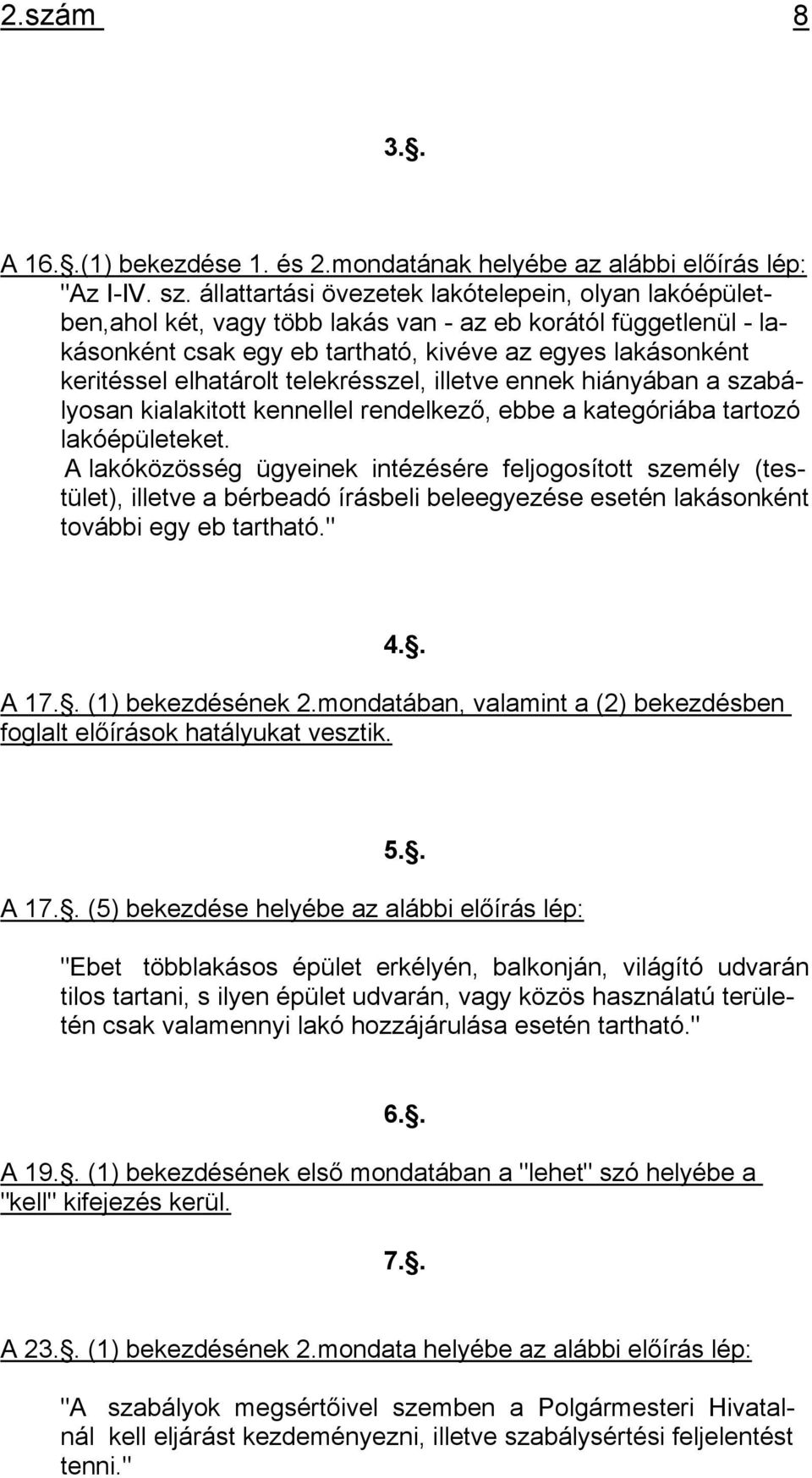 telekrésszel, illetve ennek hiányában a szabályosan kialakitott kennellel rendelkező, ebbe a kategóriába tartozó lakóépületeket.